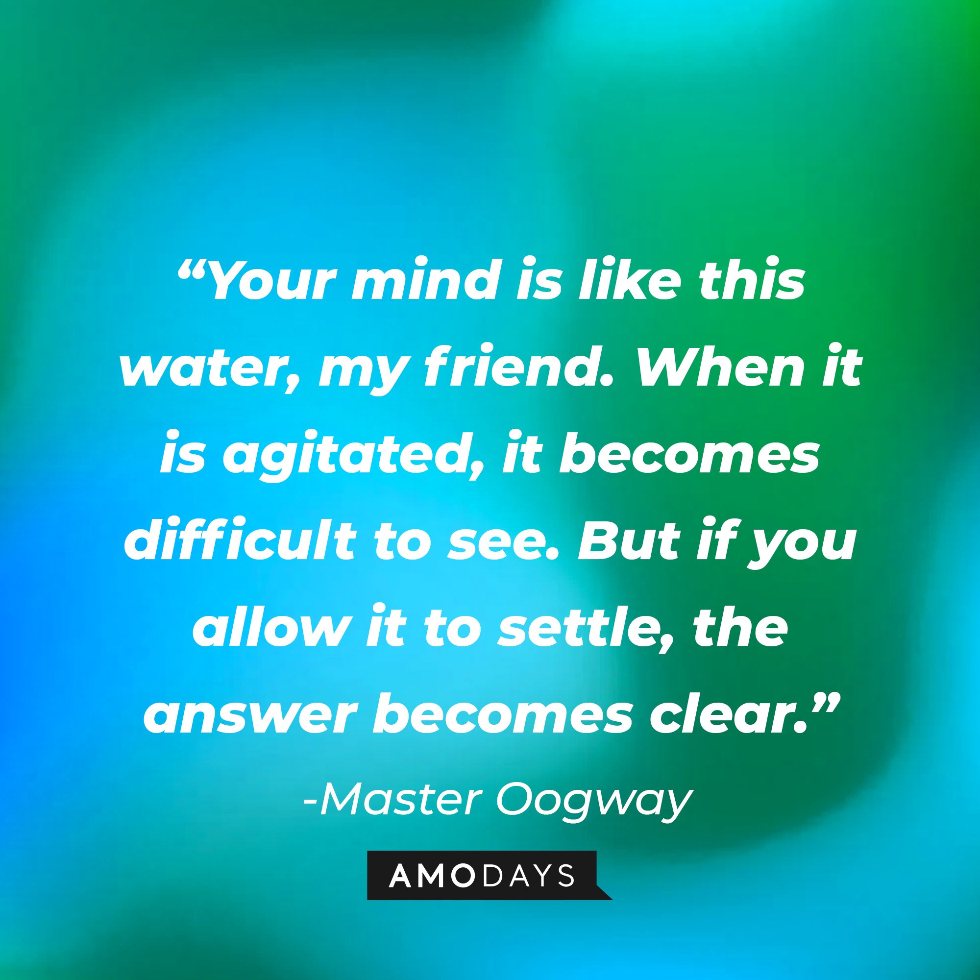 Master Oogway's quote: “Your mind is like this water, my friend. When it is agitated, it becomes difficult to see. But if you allow it to settle, the answer becomes clear.” | Image: AmoDays