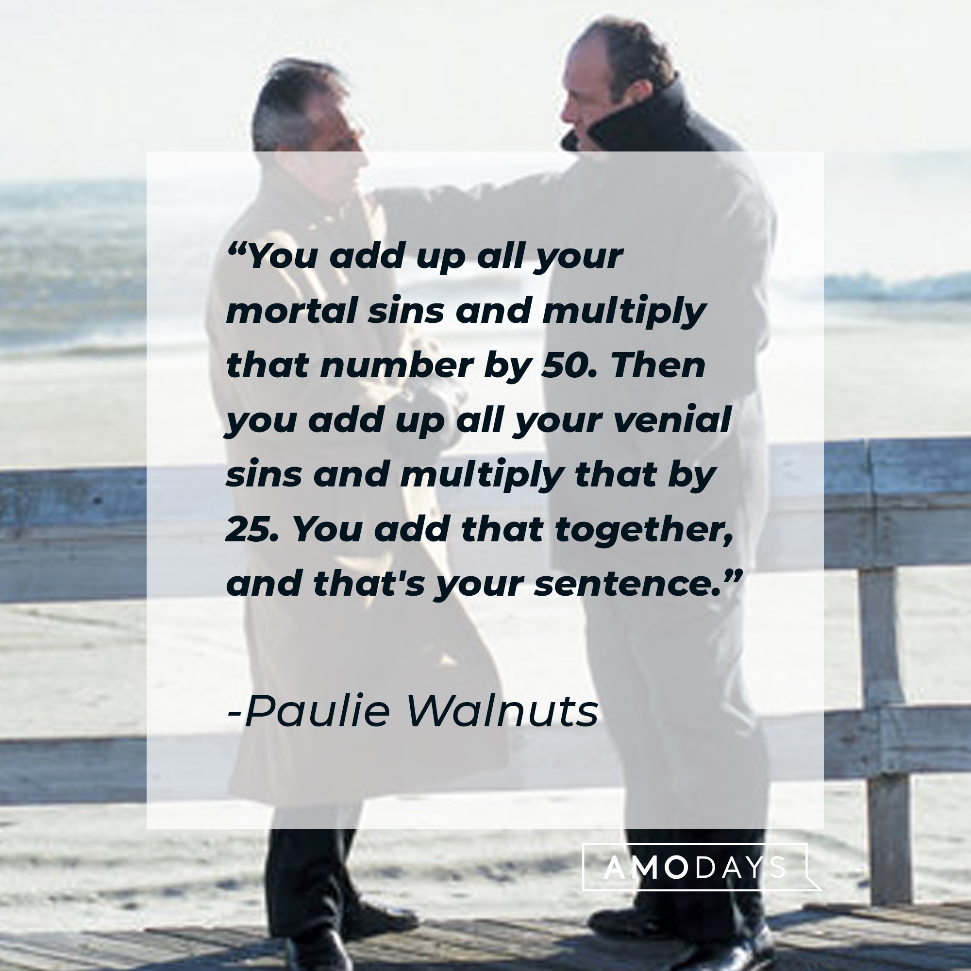 Paulie Walnuts' quote: "You add up all your mortal sins and multiply that number by 50. Then you add up all your venial sins and multiply that by 25. You add that together, and that's your sentence." | Image: AmoDays