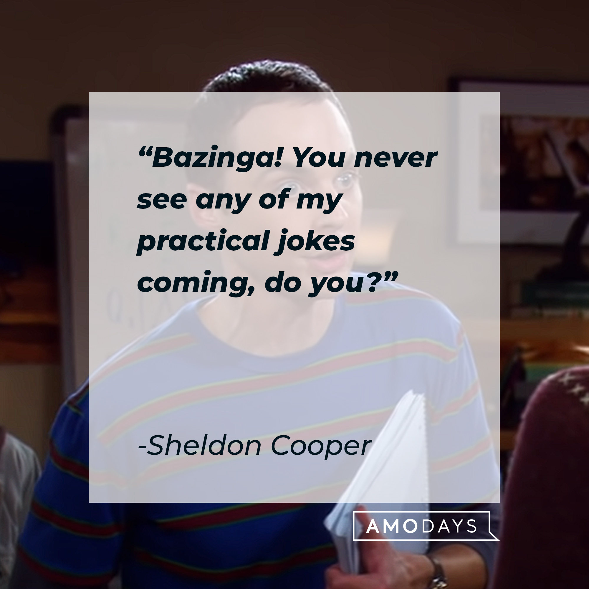 Sheldon Cooper's quote: "Bazinga! You never see any of my practical jokes coming, do you?" | Source: youtube.com/warnerbrostv
