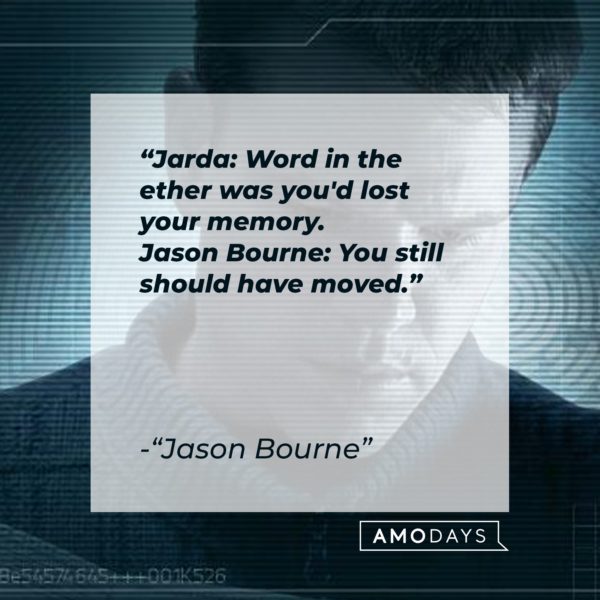 A quote from "Jason Bourne" film: "Jarda: Word in the ether was you'd lost your memory. Jason Bourne: You still should have moved." | Source: facebook.com/TheBourneSeries