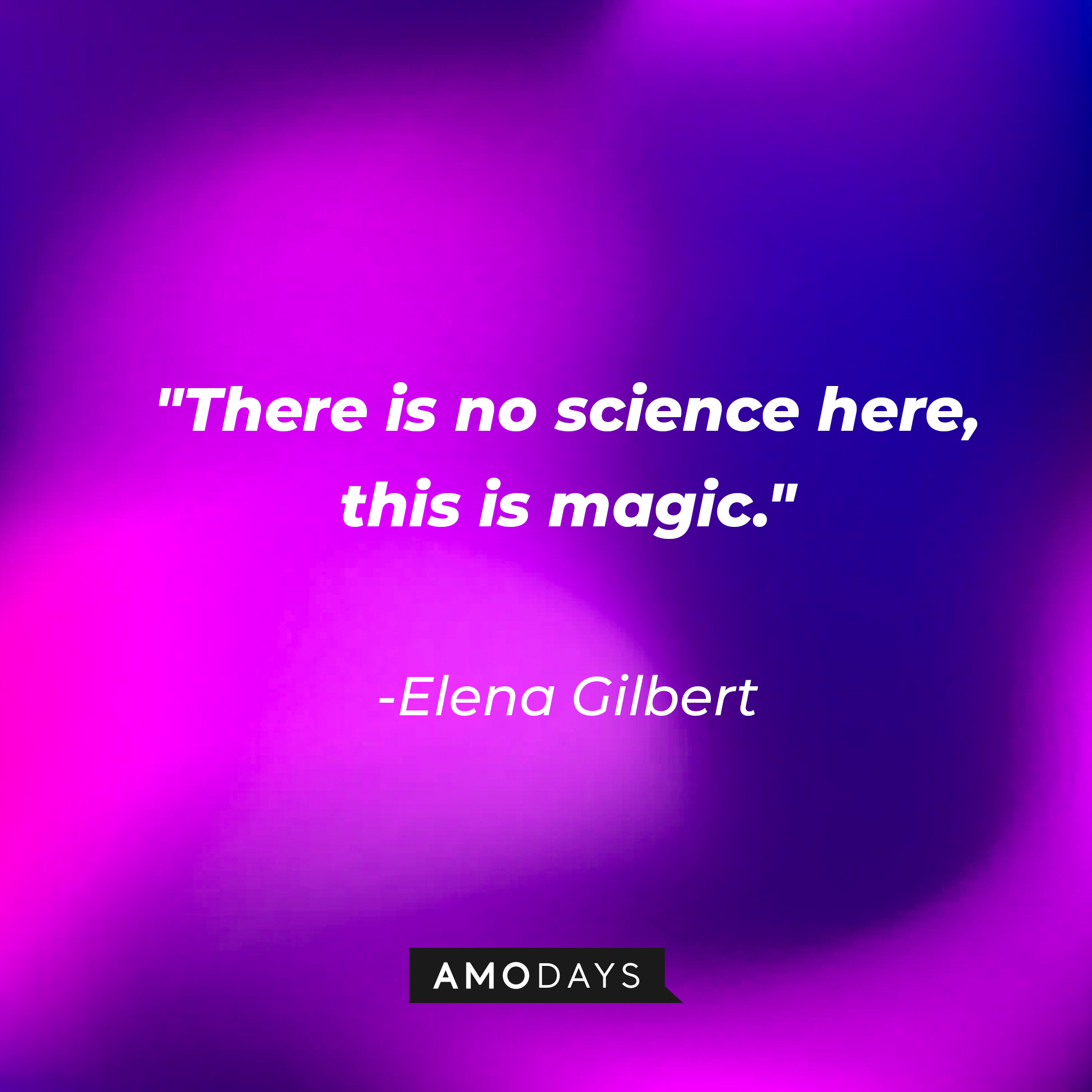 Elena Gilbert's quote: "There is no science here, this is magic." | Image: AmoDays
