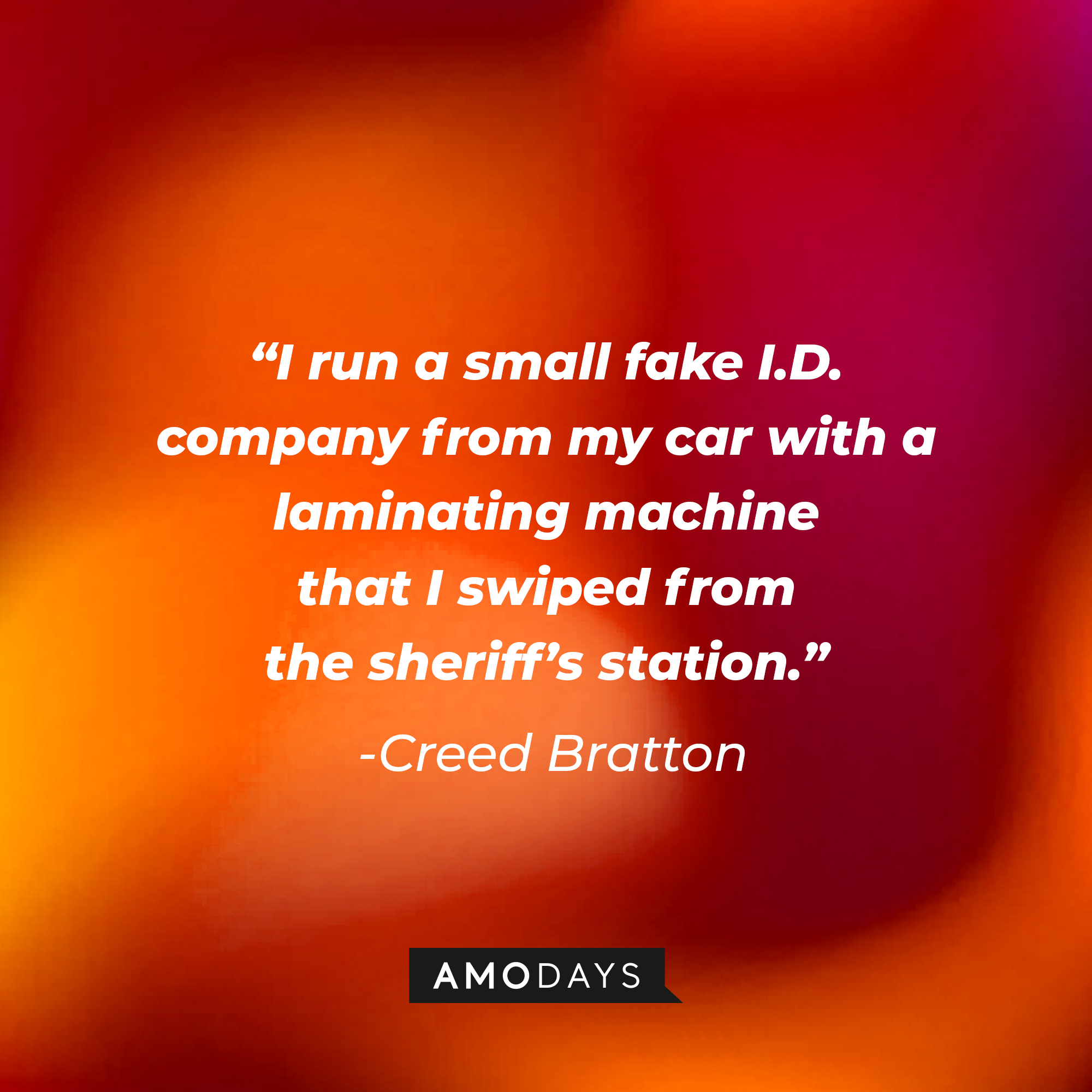 Creed Bratton's quote: "I run a small fake I.D. company from my car with a laminating machine that I swiped from the sheriff's station." | Source: Amodays