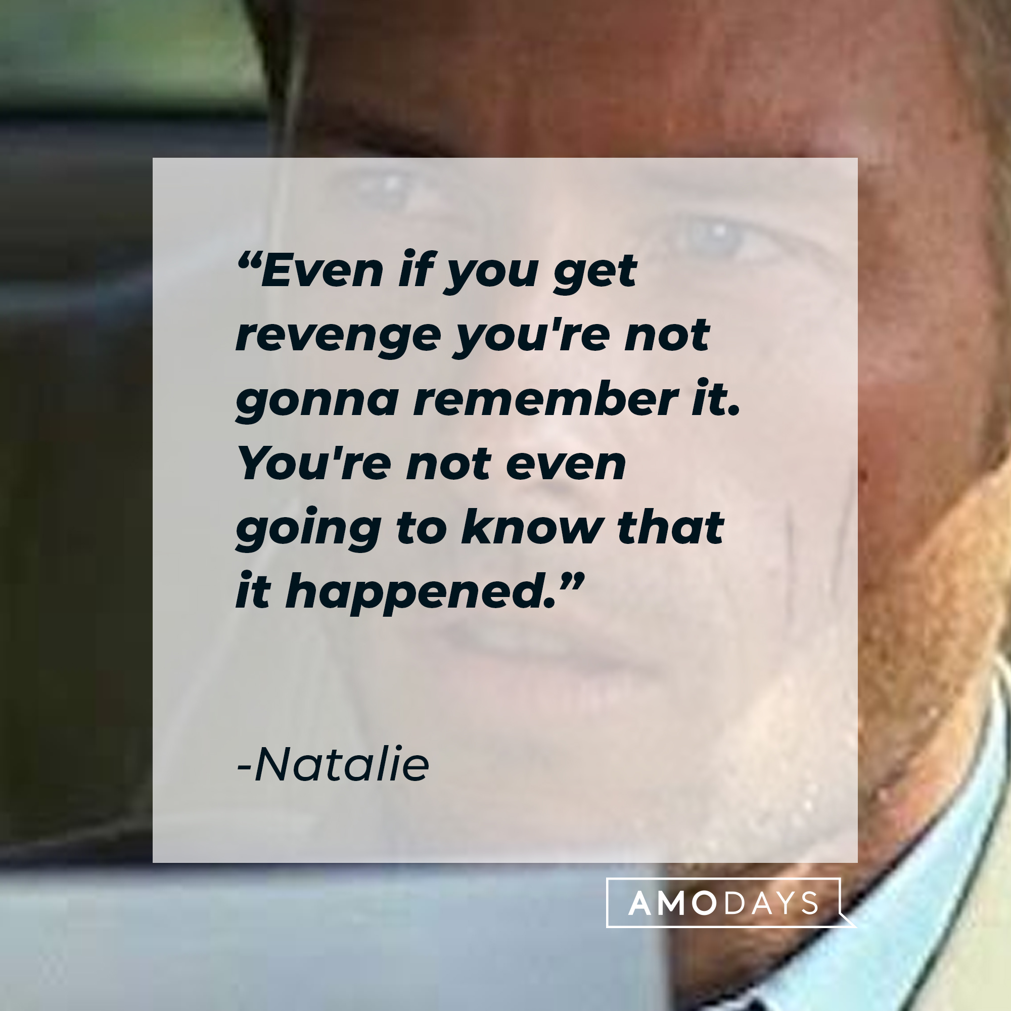 Natalie's quote: "Even if you get revenge you're not gonna remember it. You're not even going to know that it happened." | Source: facebook.com/MementoOfficial