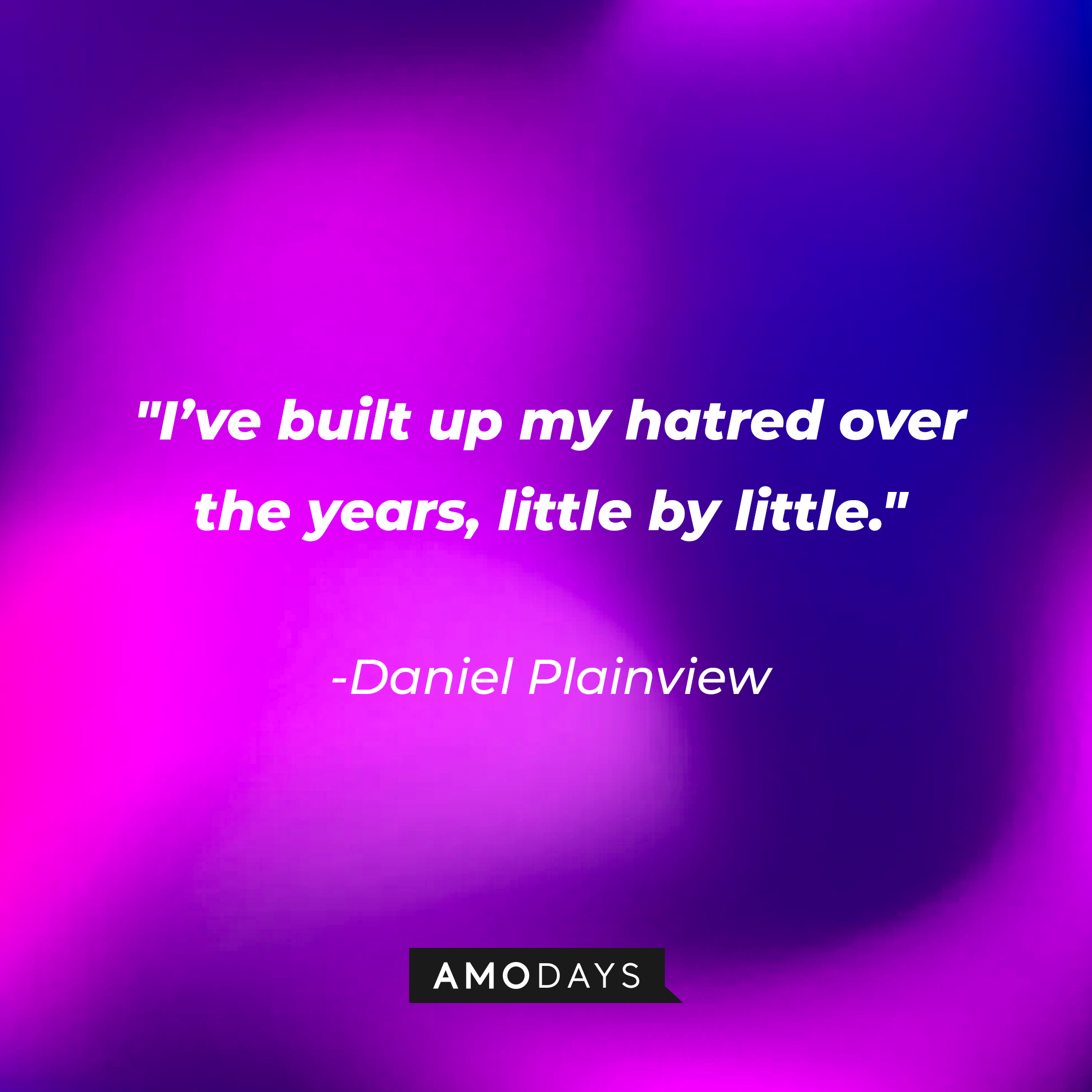 Daniel Plainview’s quote: “I’ve built up my hatred over the years, little by little." | Source: AmoDays