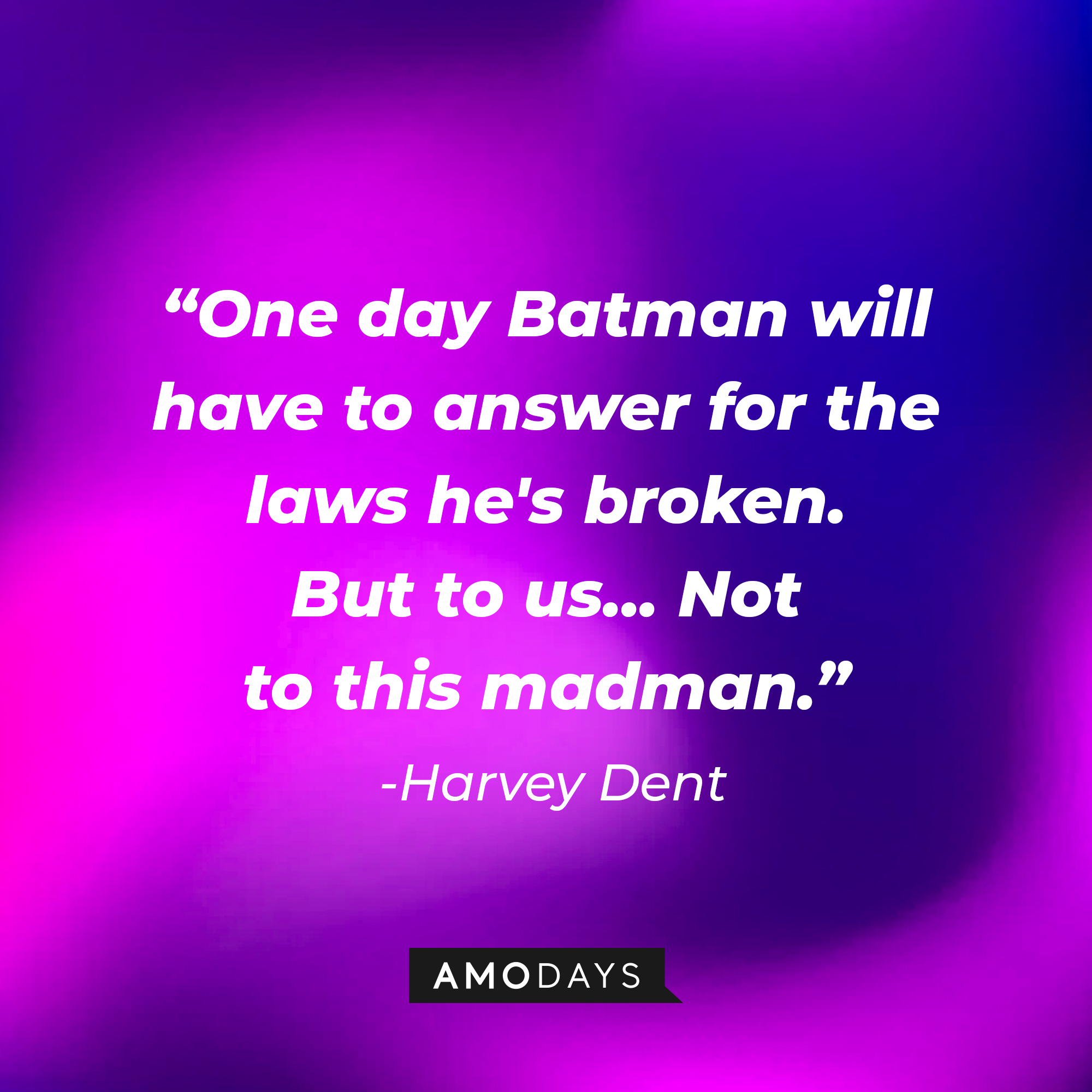 Harvey Dent's quote: “One day Batman will have to answer for the laws he's broken. But to us... Not to this madman.” | Source: facebook.com/darkknighttrilogy