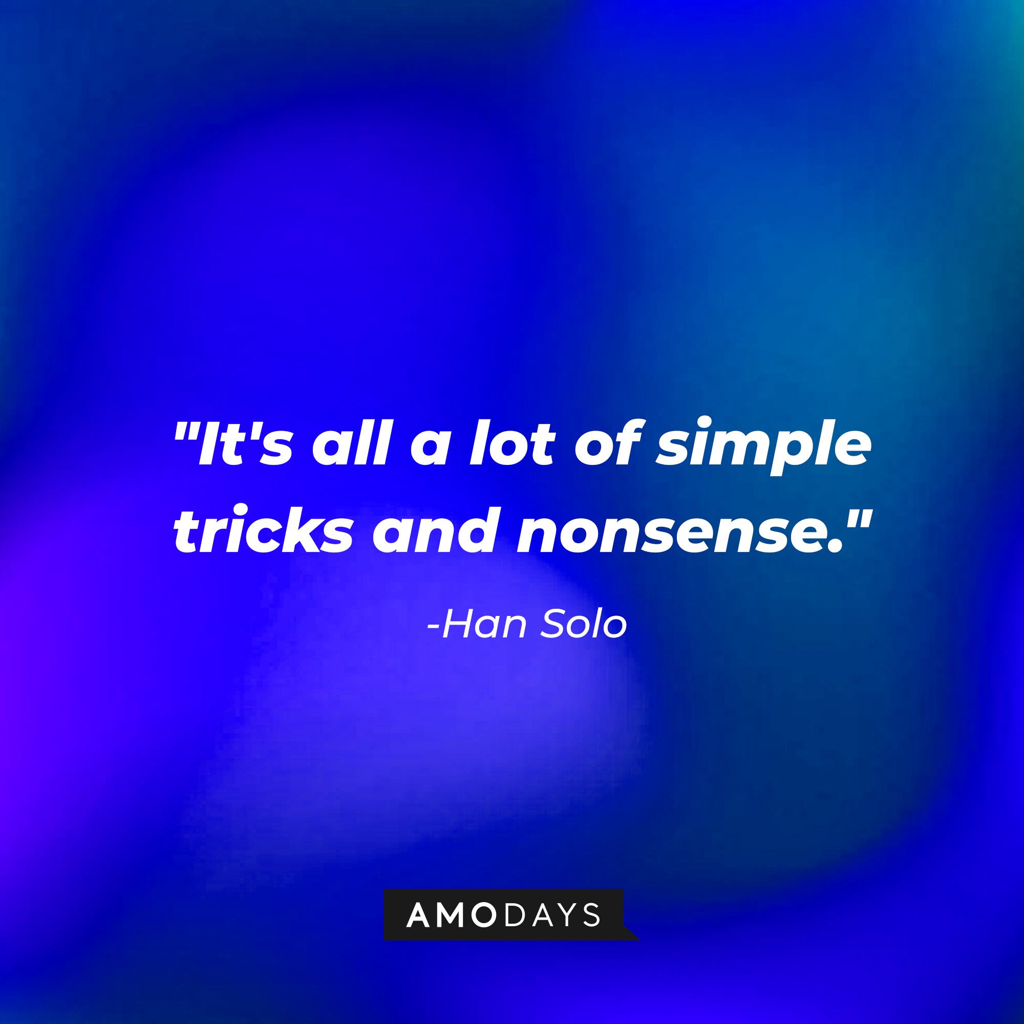Han Solo’s quote: "It's all a lot of simple tricks and nonsense." | Source: AmoDays