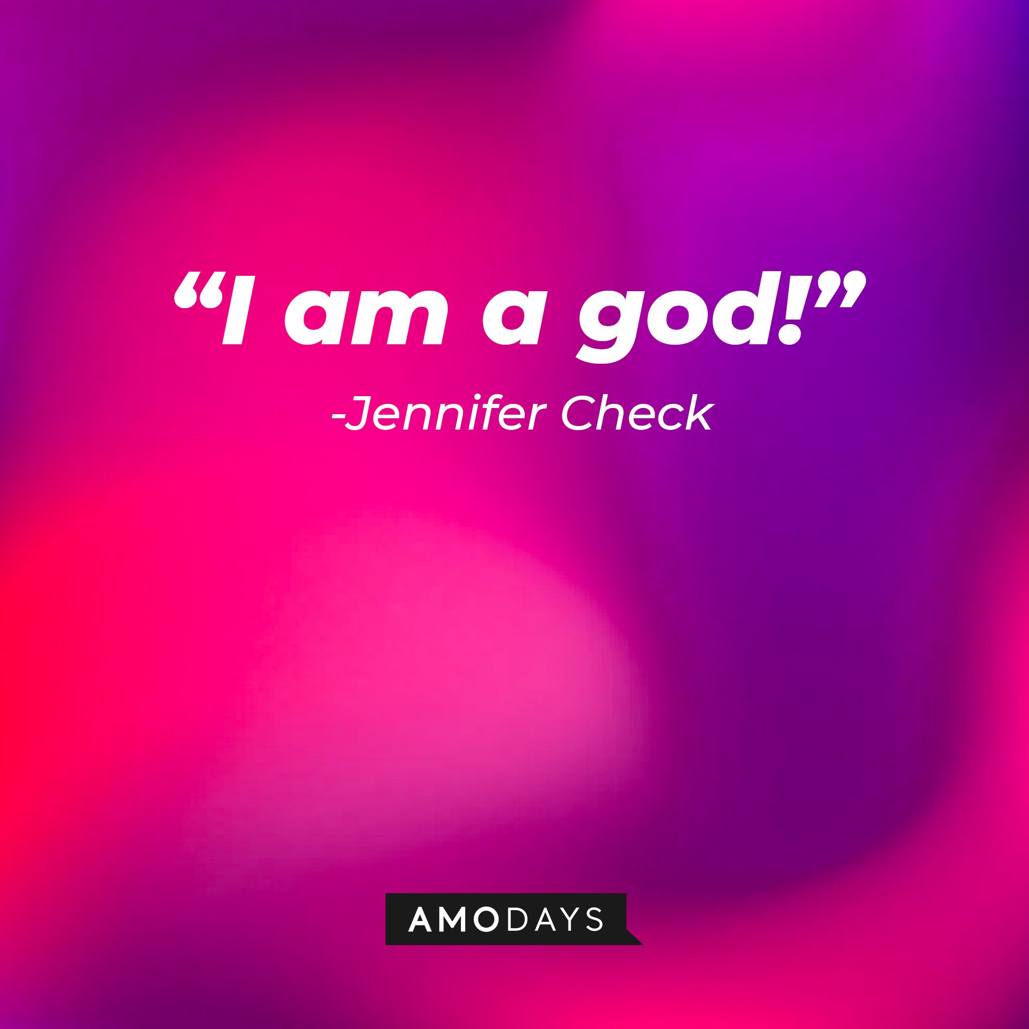 Jennifer Check’s quote: “I am a god!” |Image: AmoDays