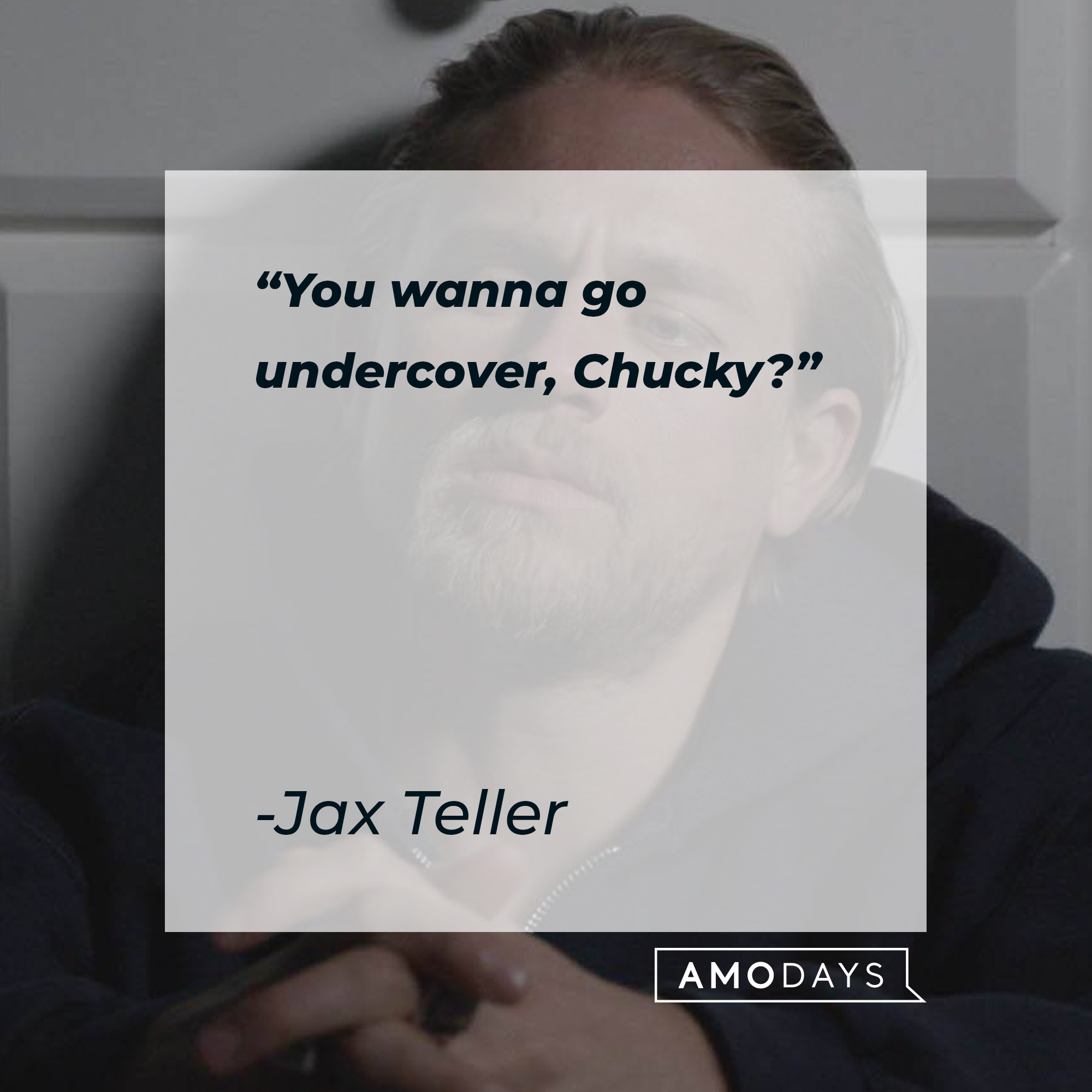 Jax Teller with his quote: “You wanna go undercover, Chucky?” |  Source: facebook.com/SonsofAnarchy
