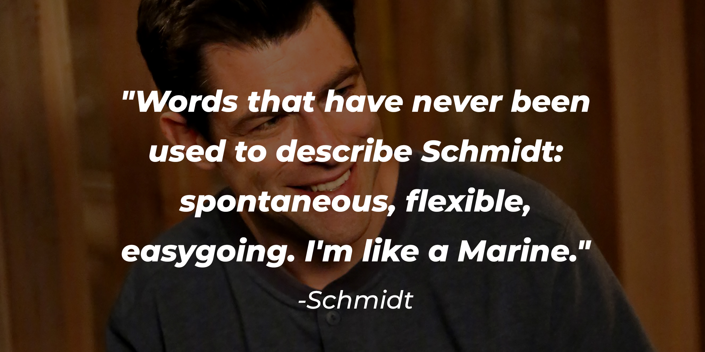 Schmidt's quote, "Words that have never been used to describe Schmidt: spontaneous, flexible, easygoing. I'm like a Marine." | Source: Facebook/OfficialNewGirl