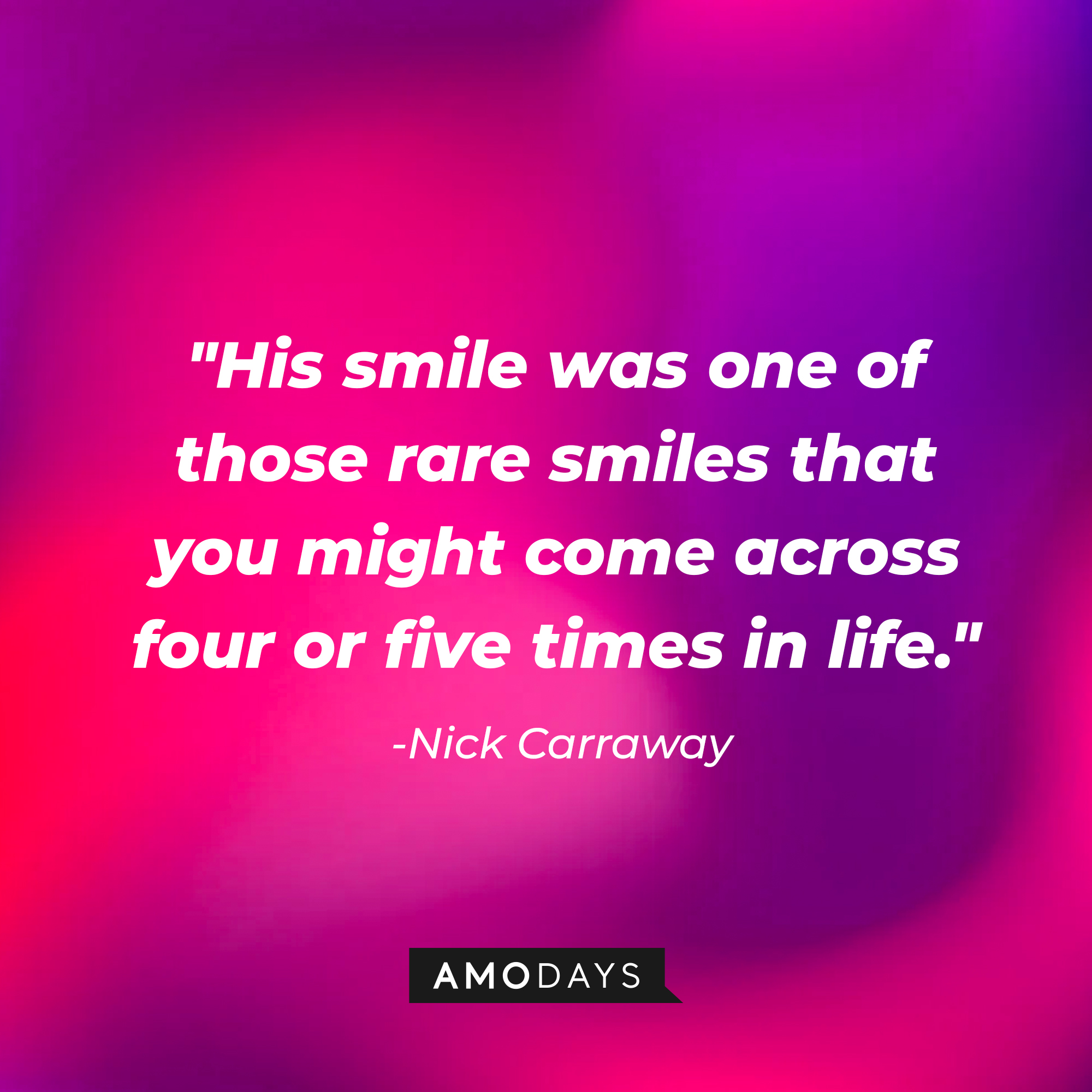 Nick Carraway's quote, "His smile was one of those rare smiles that you might come across four or five times in life." | Source: Amodays