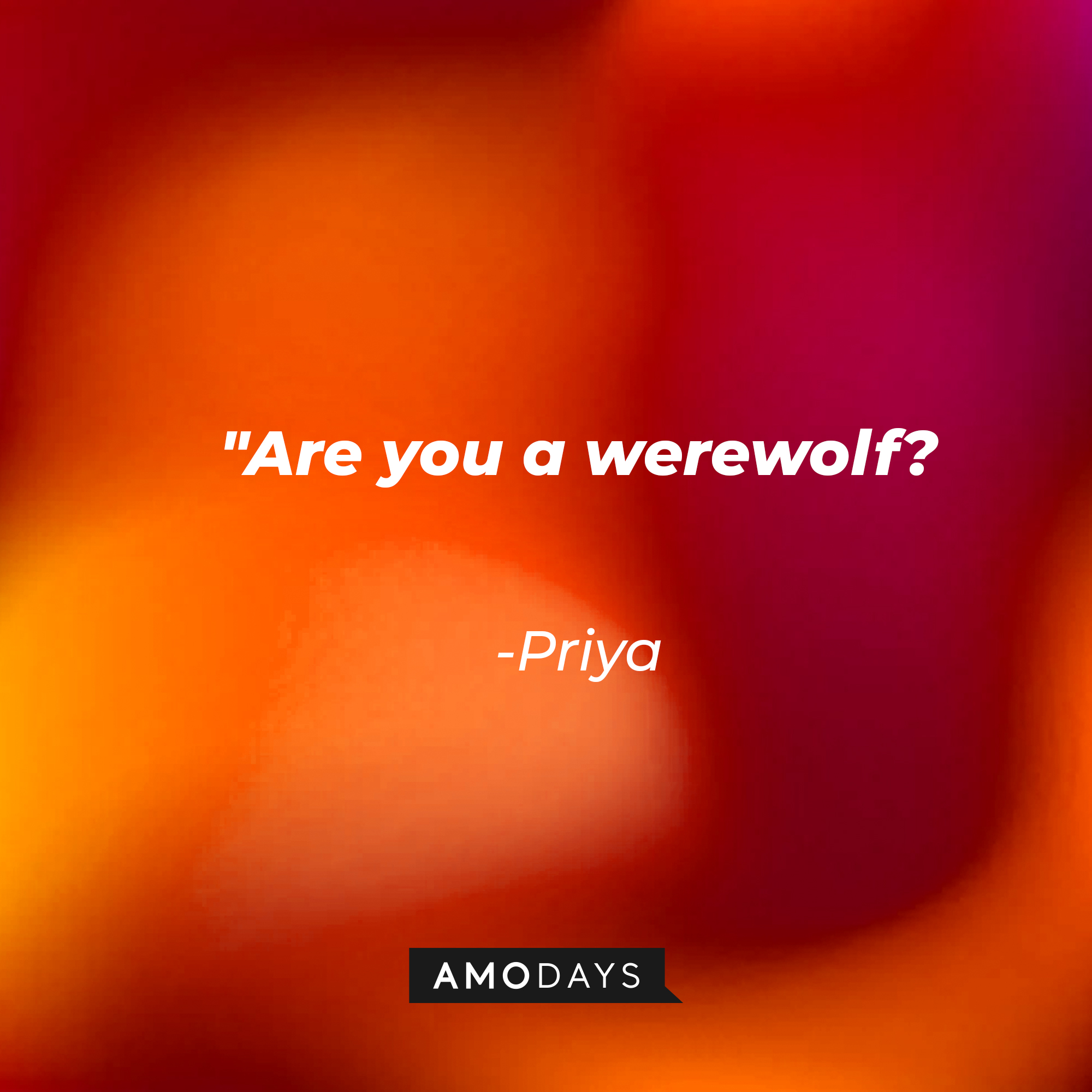 Priya's quote: "Are you a werewolf?" | Source: AmoDays
