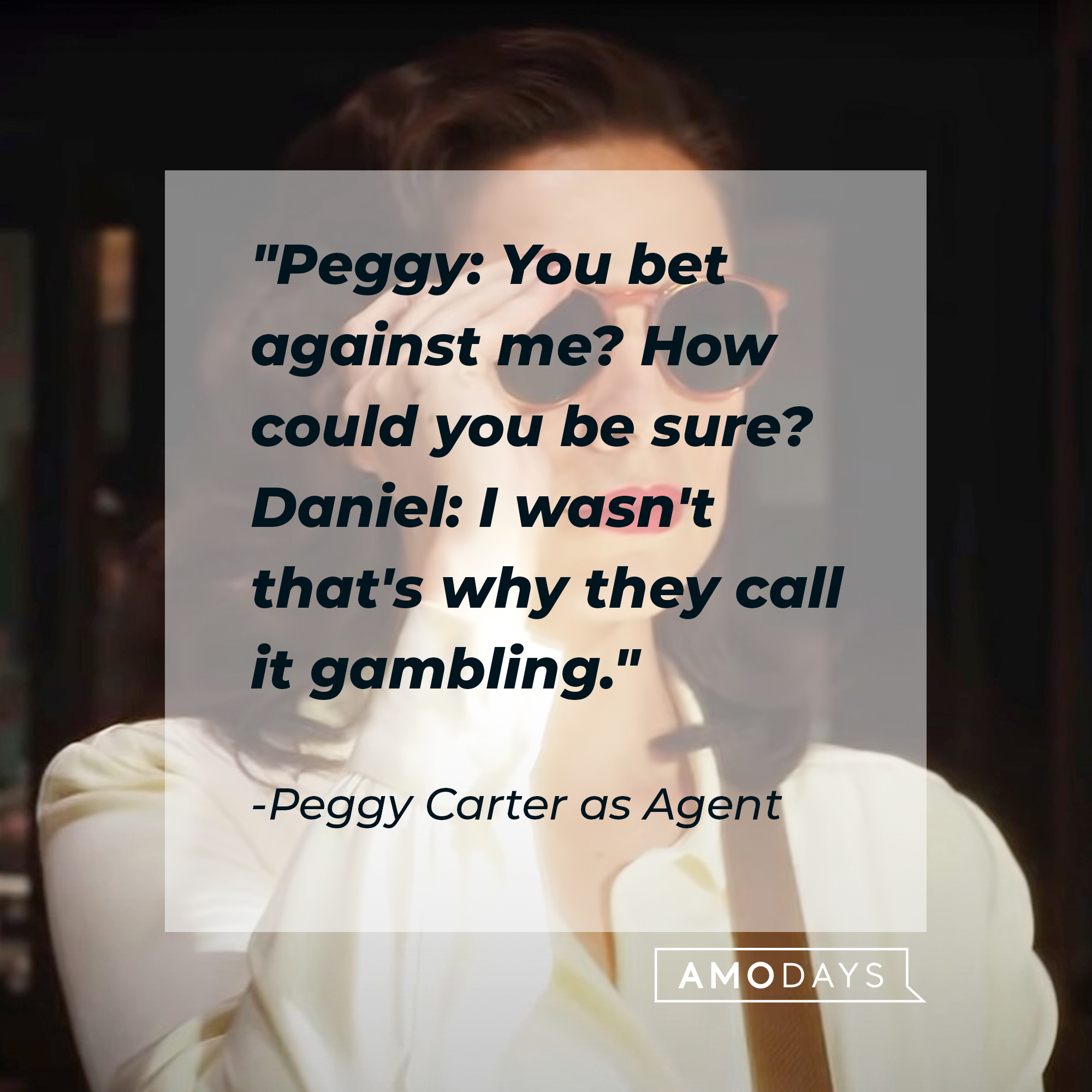 Peggy Carter as Agent's quote: "Peggy: You bet against me? How could you be sure? / Daniel: I wasn't that's why they call it gambling." | Source: Facebook.com/marvelstudios