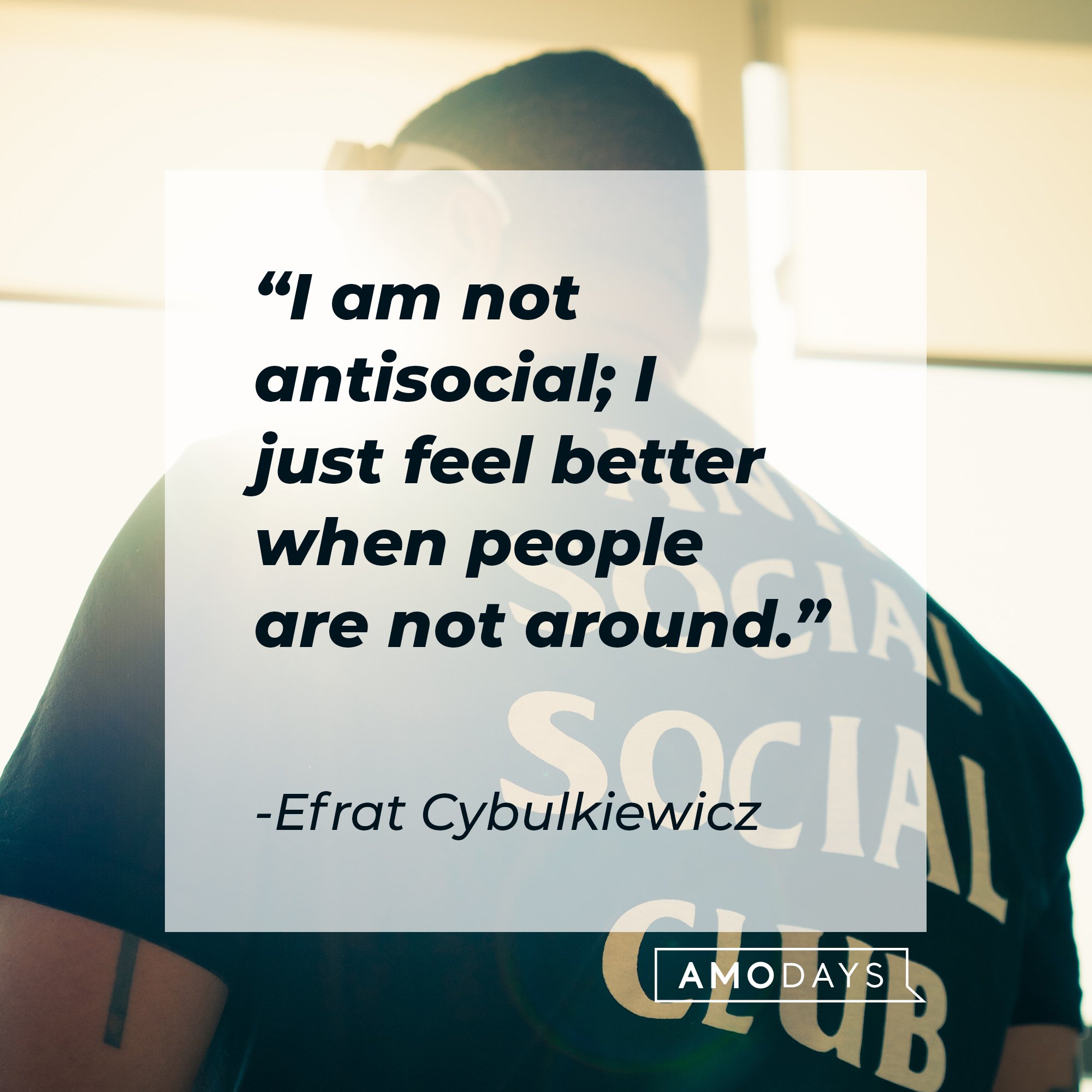 Efrat Cybulkiewicz’ quote: “I am not antisocial; I just feel better when people are not around." |  Image: AmoDays