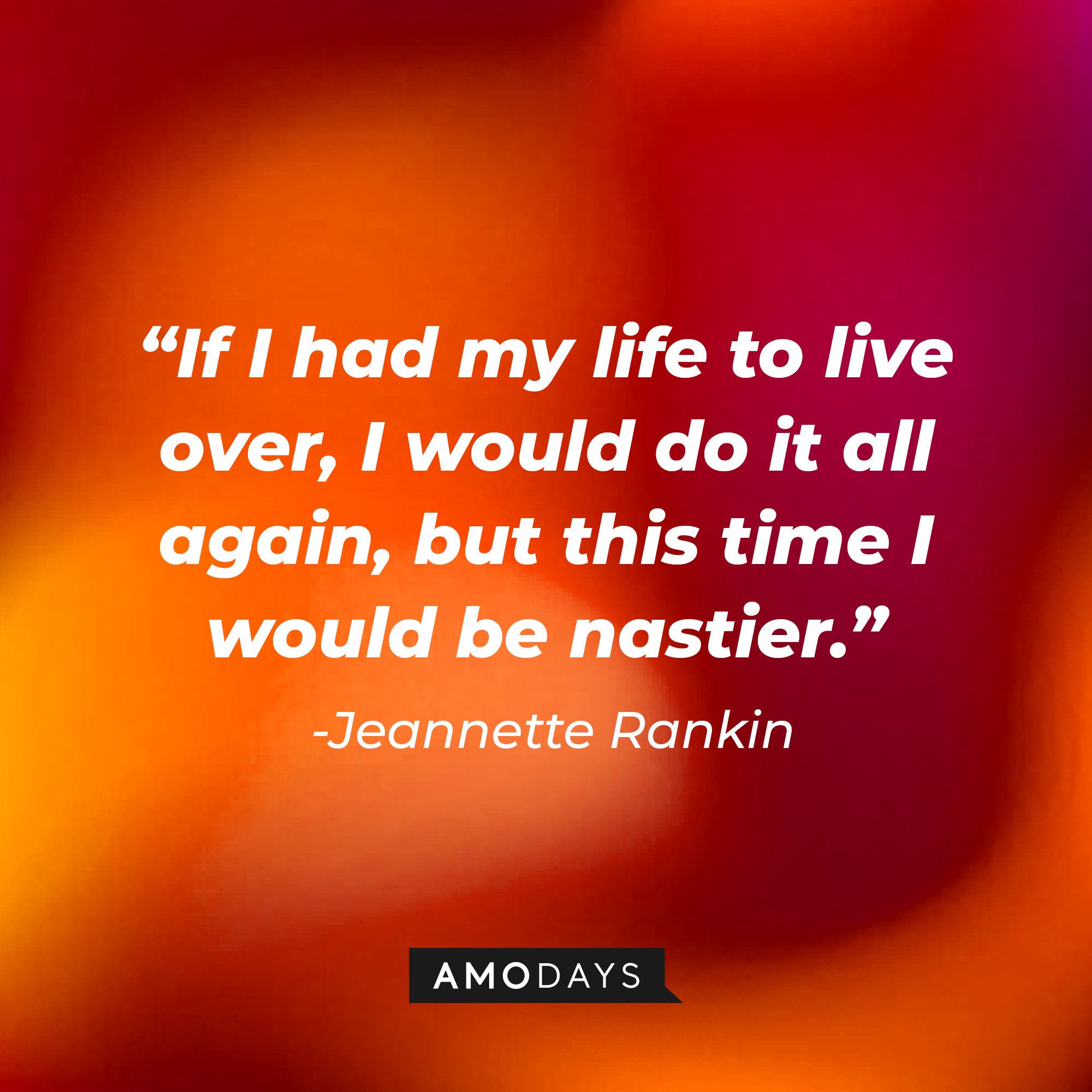 Jeannette Rankin’s quote: "If I had my life to live over, I would do it all again, but this time I would be nastier." | Image: AmoDays 