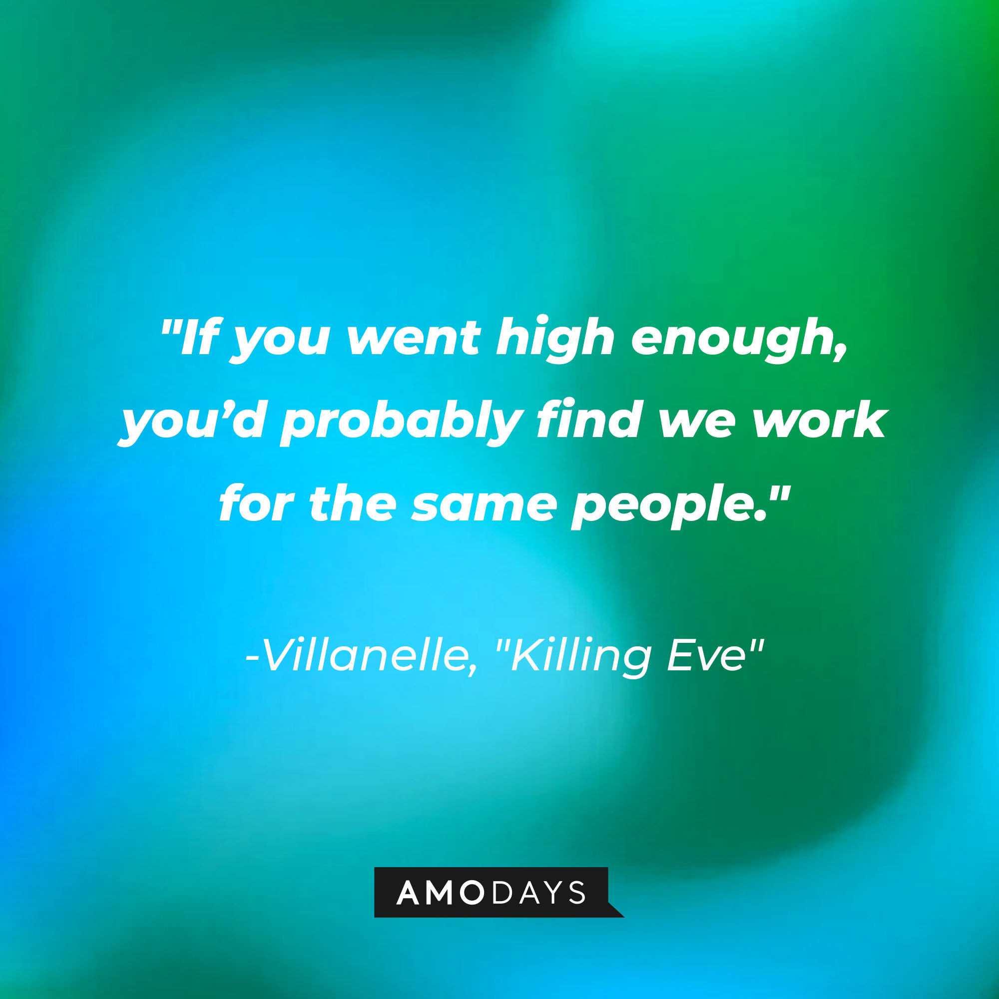 Villanelle's quote: "If you went high enough, you’d probably find we work for the same people." | Source: Amodays