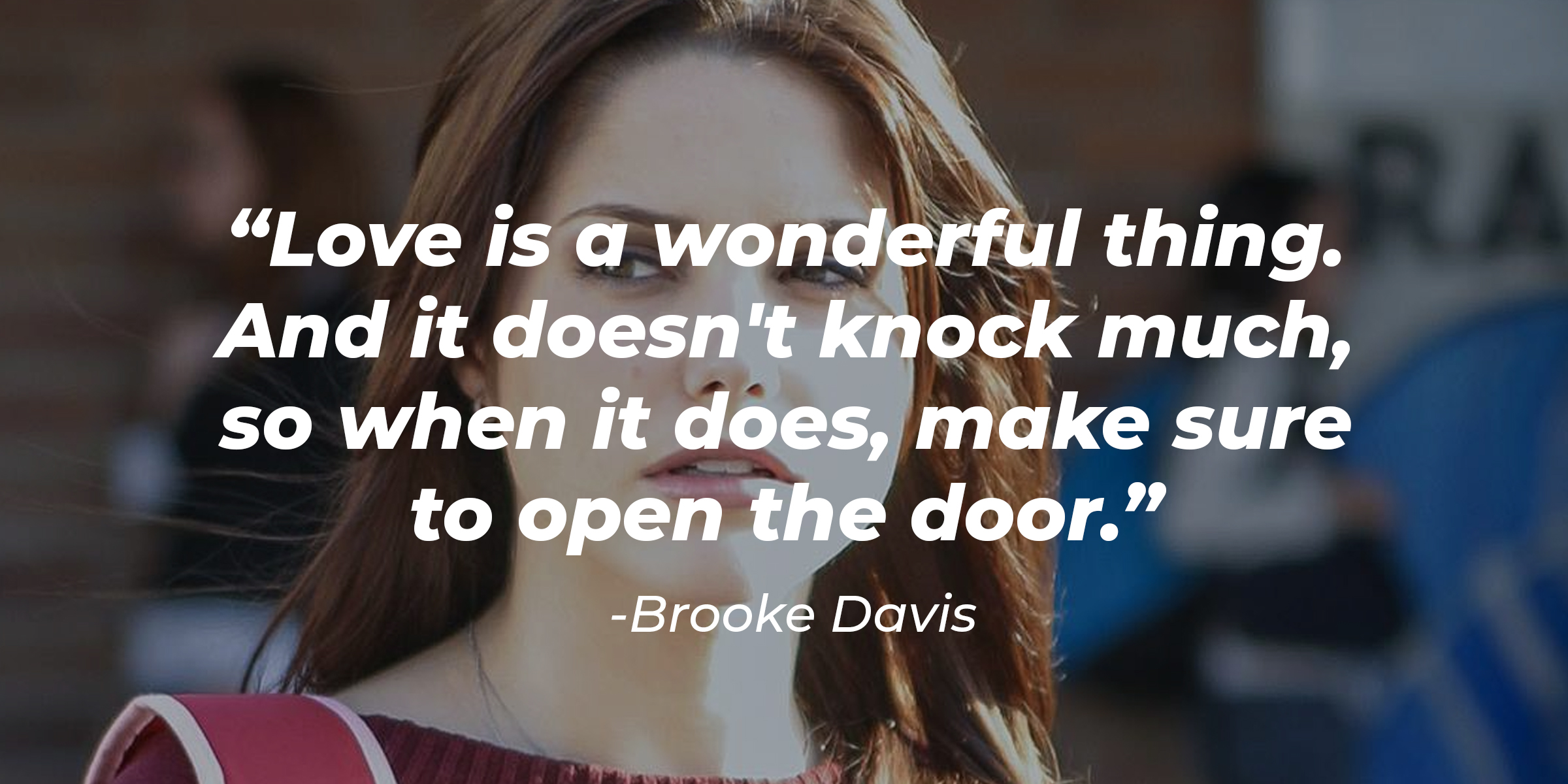 Brooke Davis with her quote, "Love is a wonderful thing. And it doesn't knock much, so when it does, make sure to open the door." | Source: Facebook/OneTreeHill