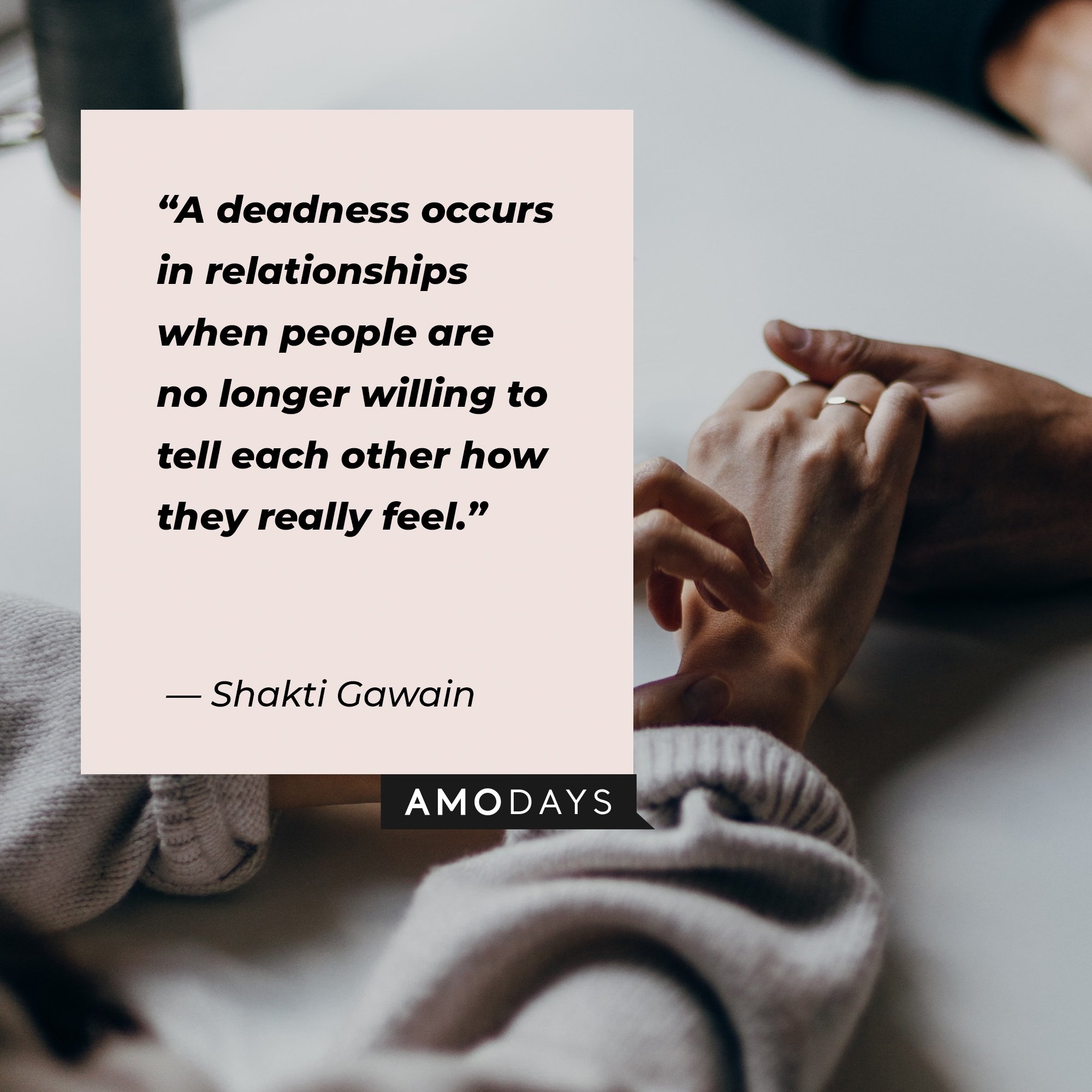 Shakti Gawain’s quote: “A deadness occurs in relationships when people are no longer willing to tell each other how they really feel.” | Image: AmoDays