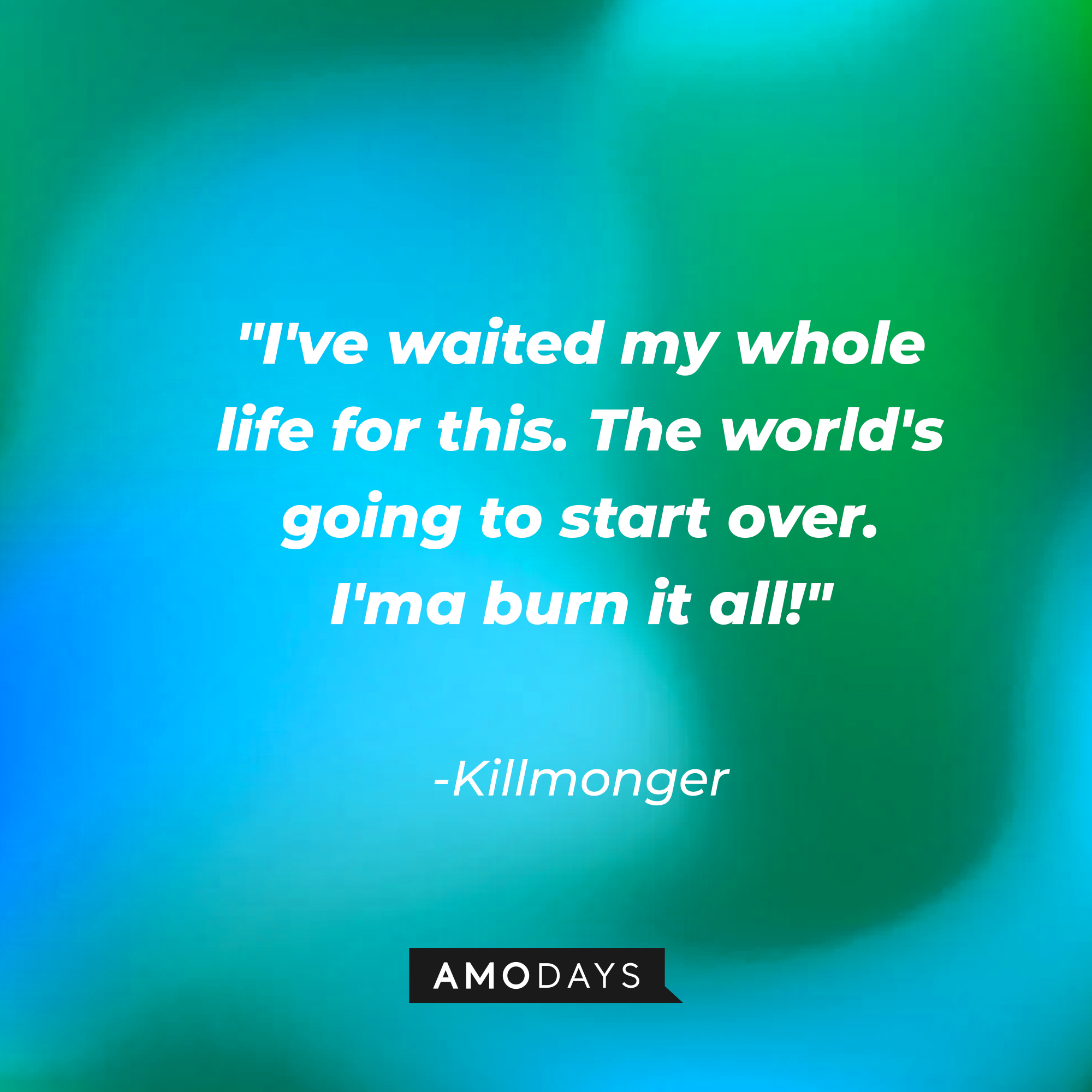 Killmonger's quote: "I've waited my whole life for this. The world's going to start over. I'ma burn it all!" | Source: AmoDays