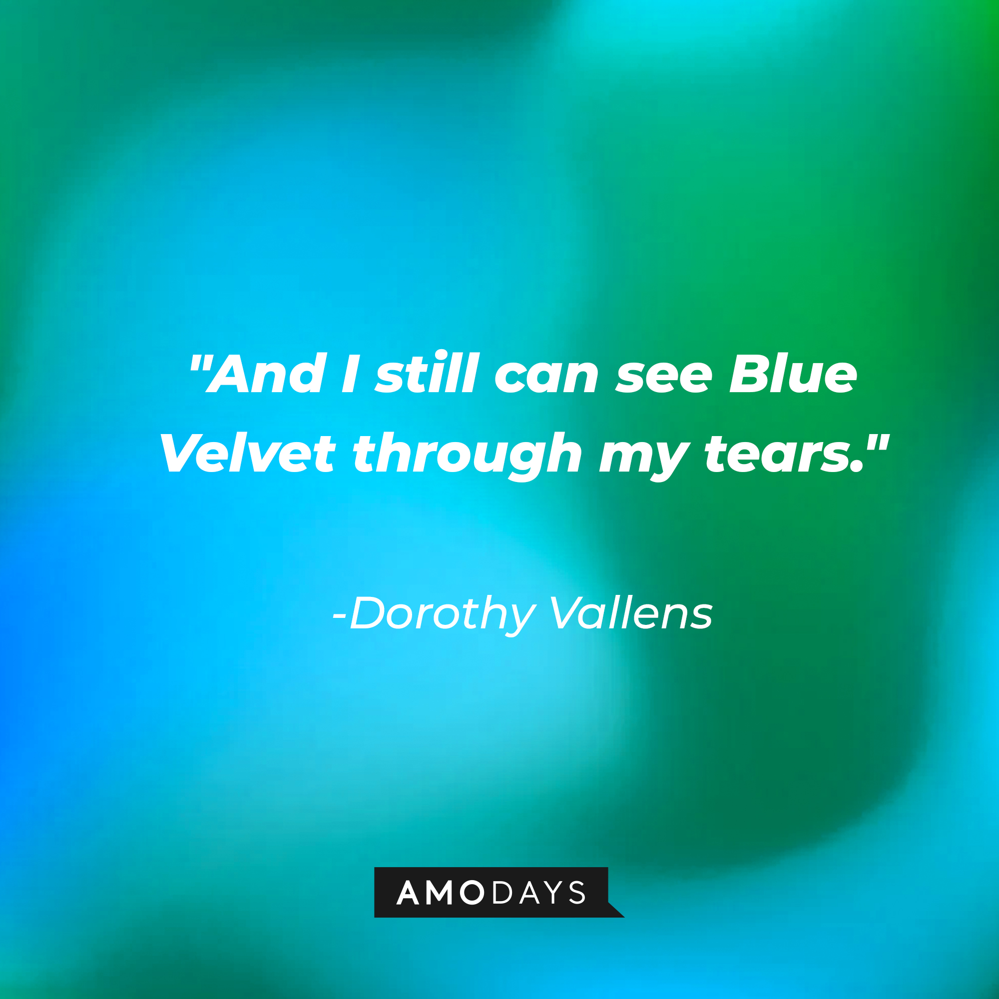 Dorothy Vallens' quote: "And I still can see Blue Velvet through my tears." | Source: facebook.com/BlueVelvetMovie