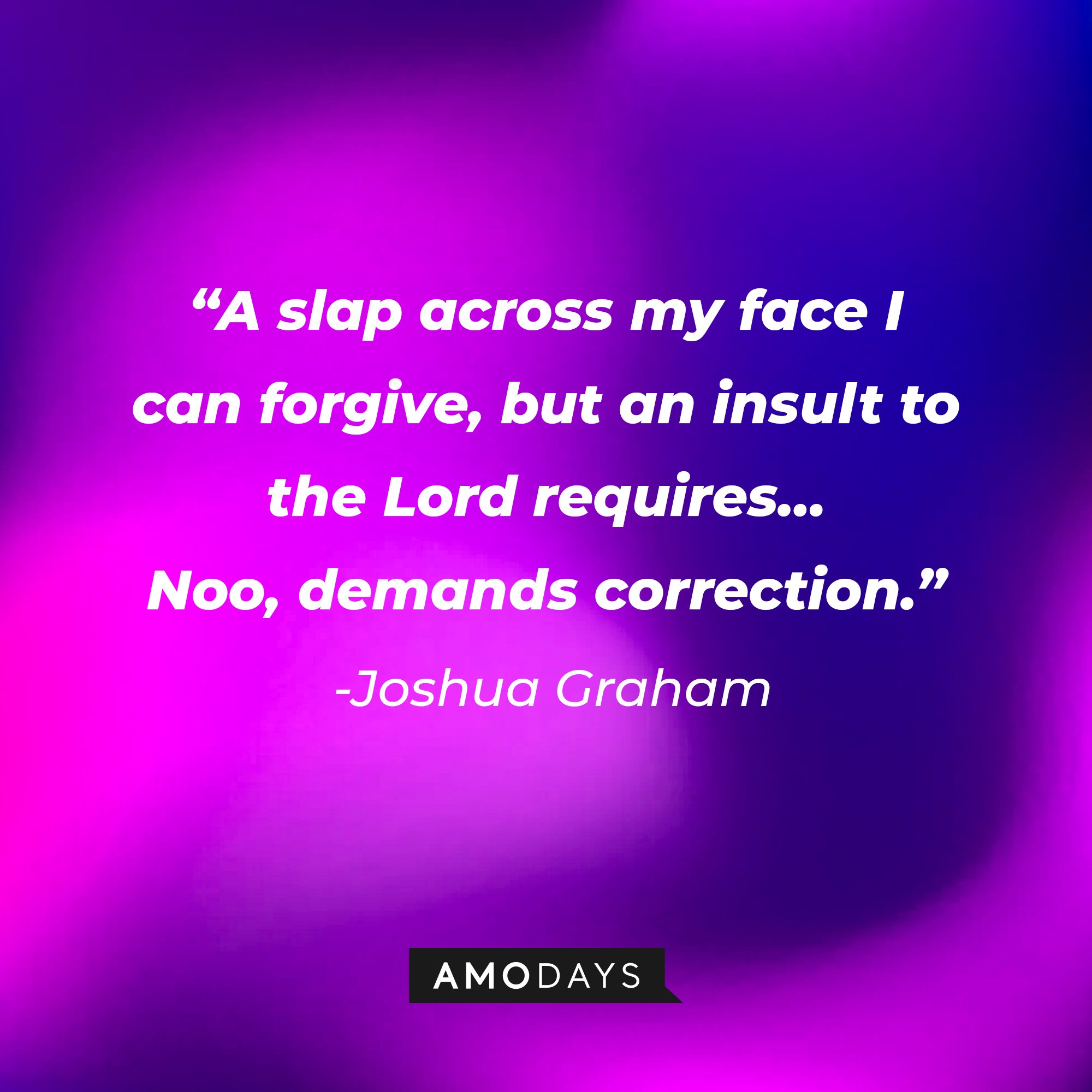 Joshua Graham's quote: “A slap across my face I can forgive, but an insult to the Lord requires… Noo, demands correction.” | Source: Amodays