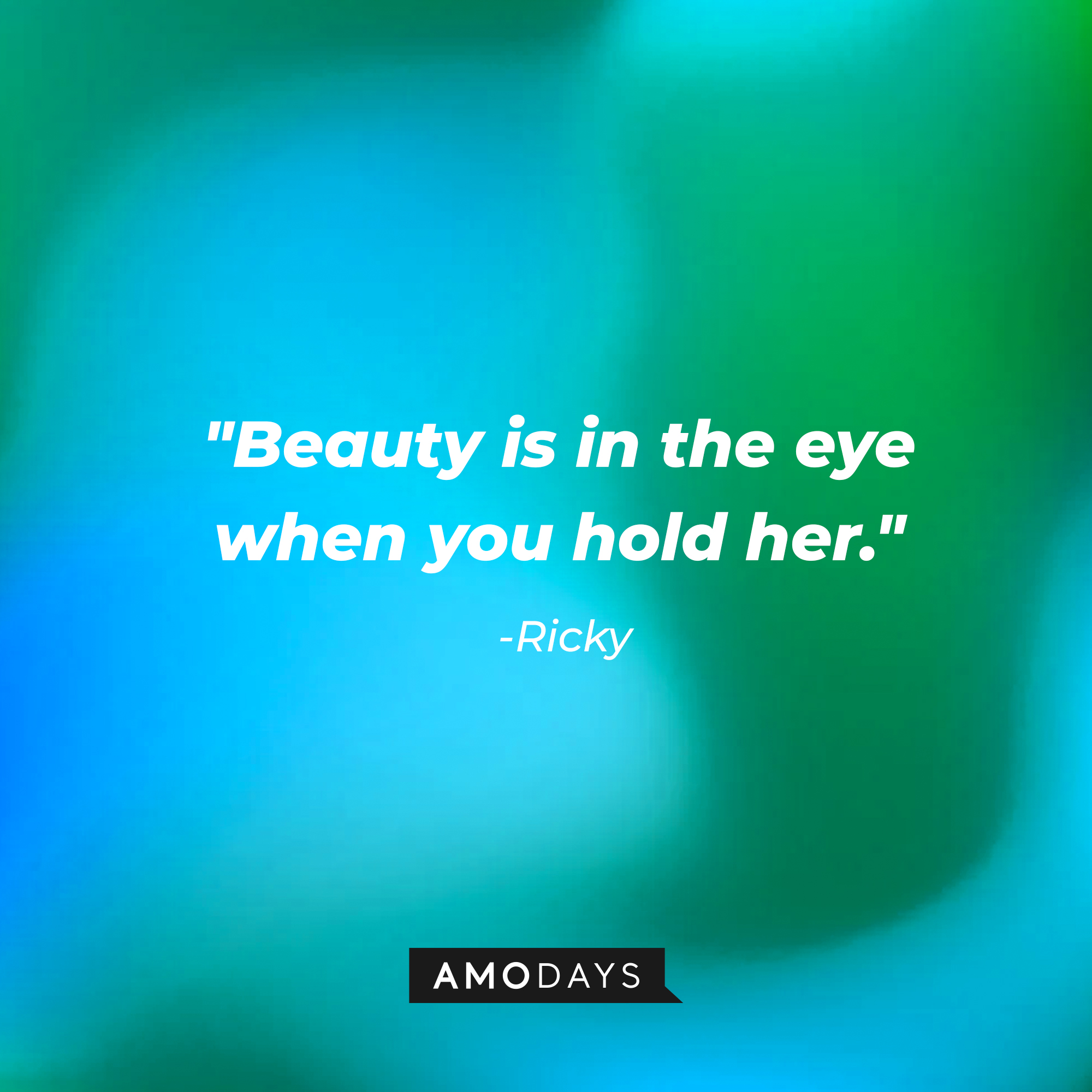 Ricky's quote, "Beauty is in the eye when you hold her." | Source: AmoDays