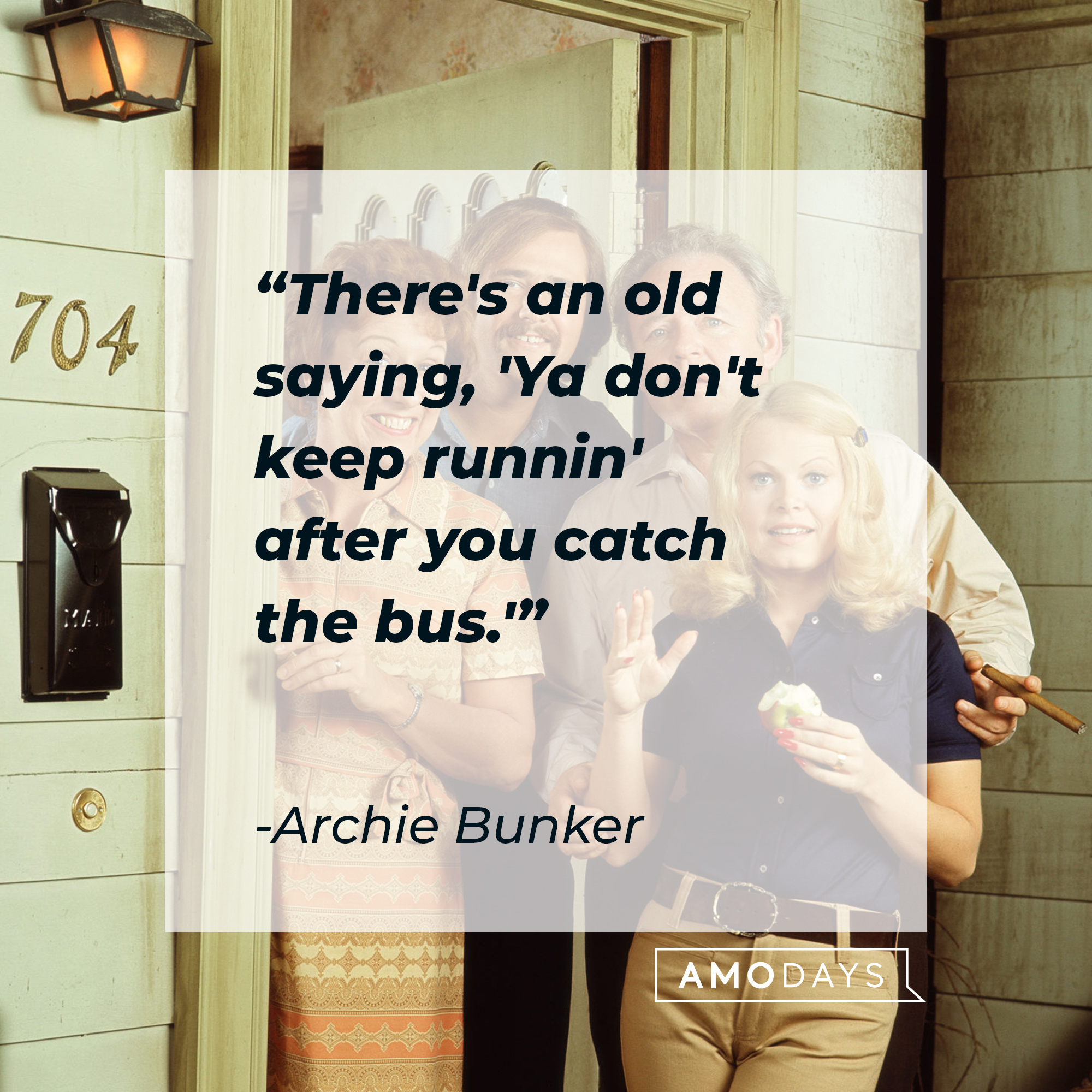 Archie Bunker's quote, "There's an old saying, 'Ya don't keep runnin' after you catch the bus.'" | Source: Getty Images