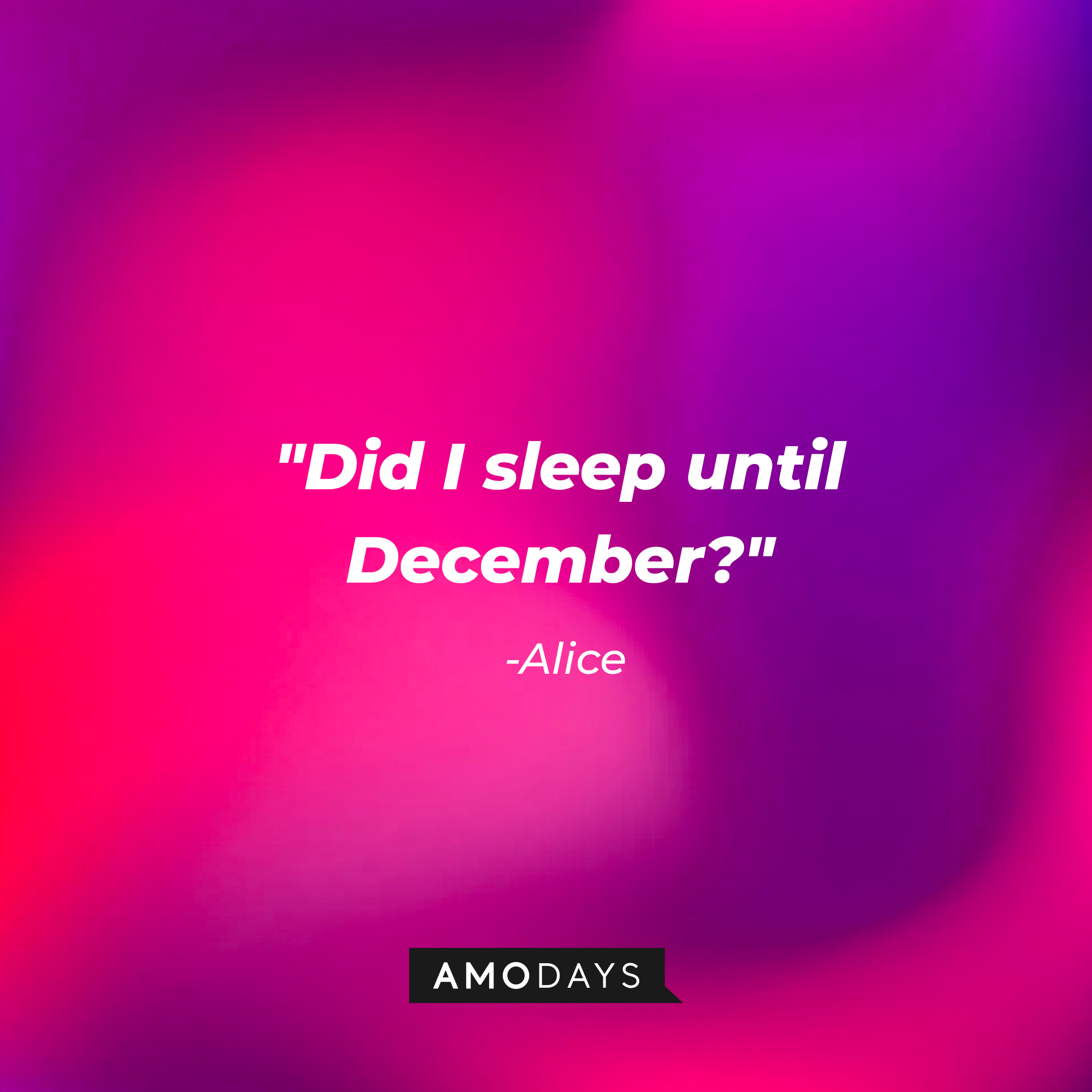 Alice’s quotes: "Did I sleep until December?" | Source: AmoDays