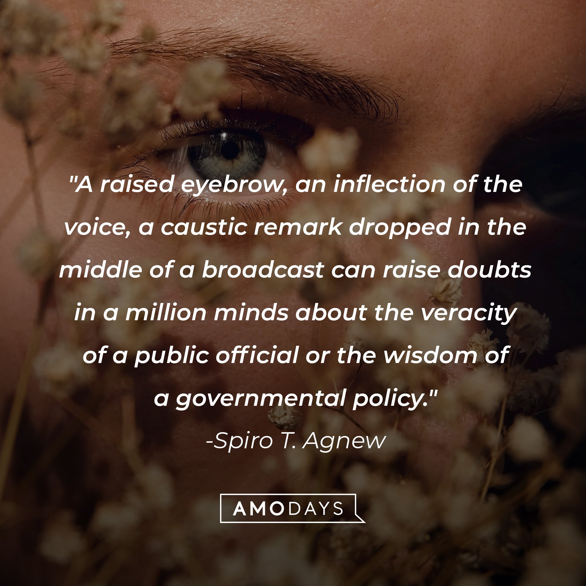 Spiro T. Agnew’s quote: "A raised eyebrow, an inflection of the voice, a caustic remark dropped in the middle of a broadcast can raise doubts in a million minds about the veracity of a public official or the wisdom of a governmental policy." | Image: AmoDays  