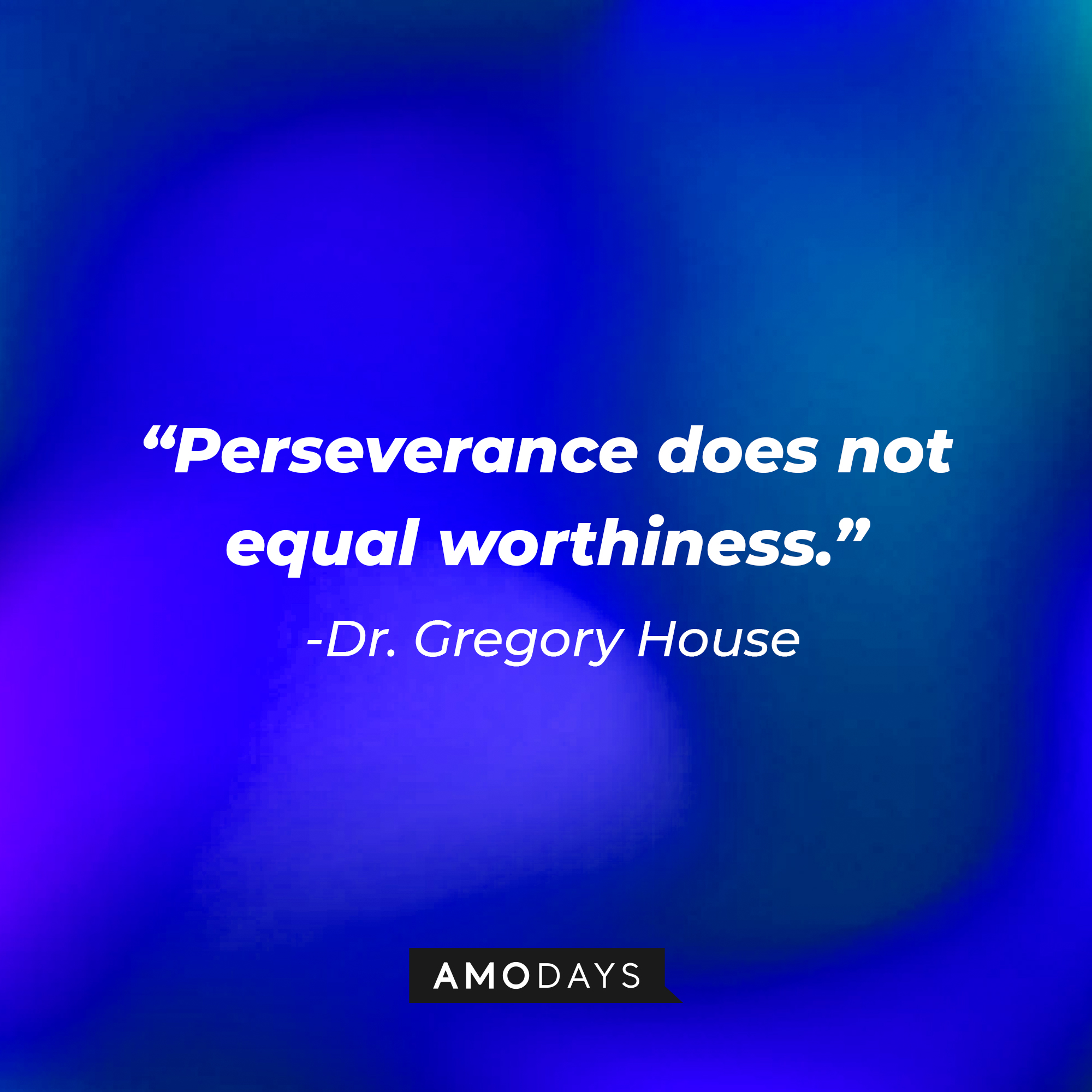 Dr. Gregory House’s quote: “Perseverance does not equal worthiness." | Source: AmoDays