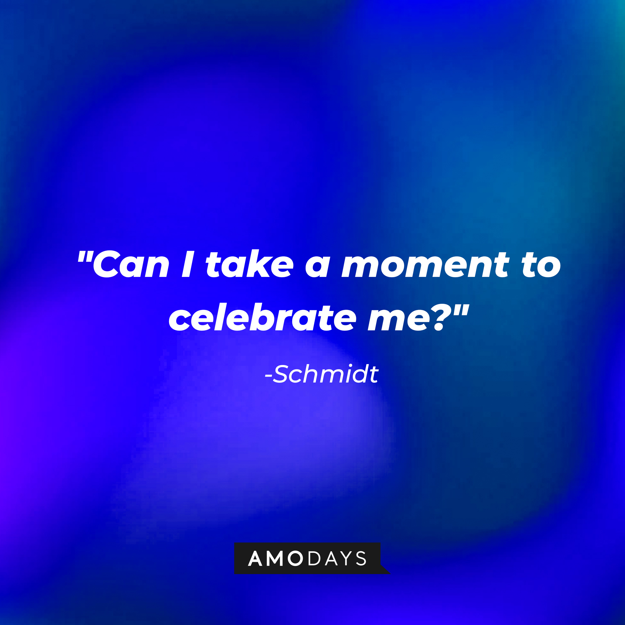 Schmidt's quote, "Can I take a moment to celebrate me?" | Source: Amodays
