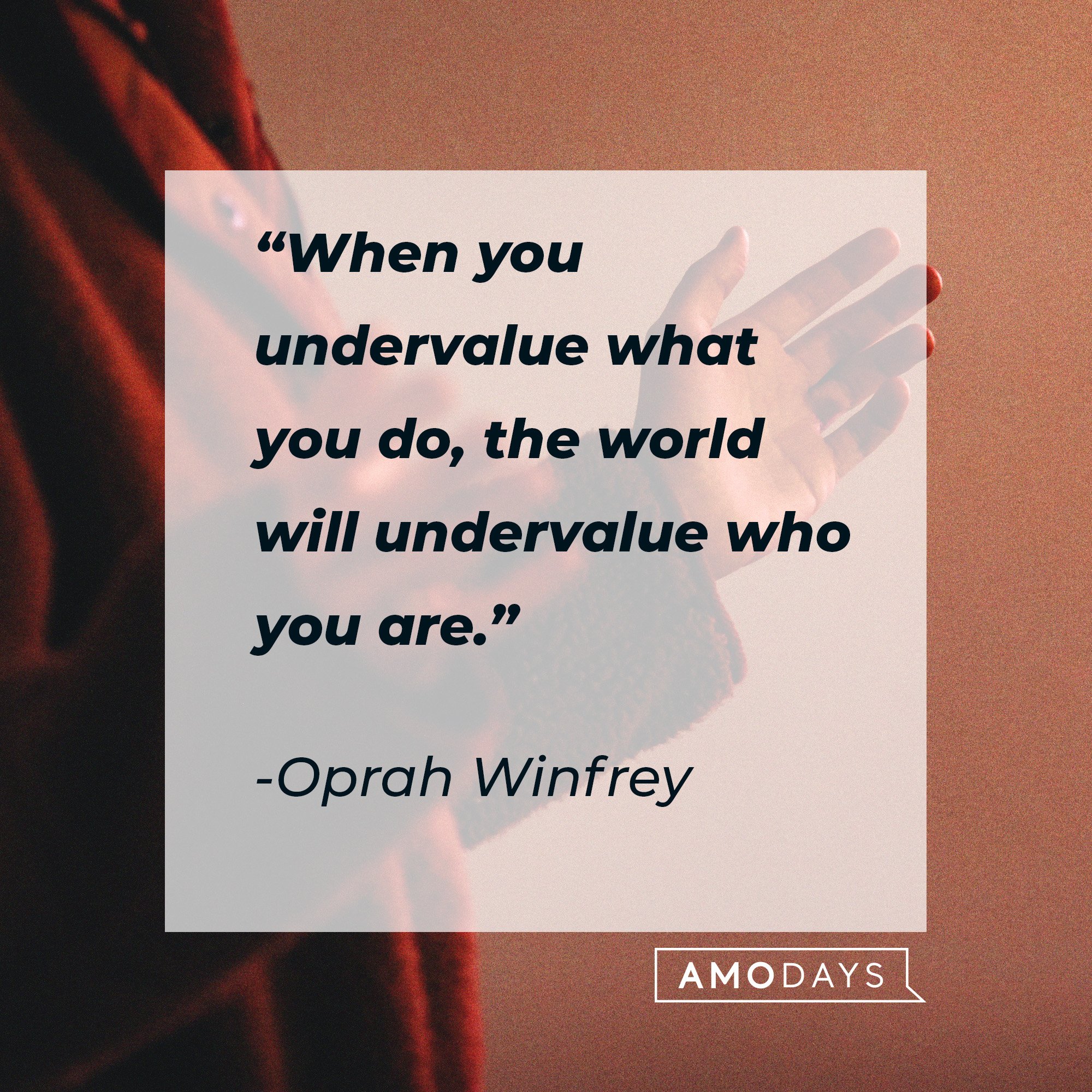 Oprah Winfrey's quote: “When you undervalue what you do, the world will undervalue who you are.” | Image: AmoDays