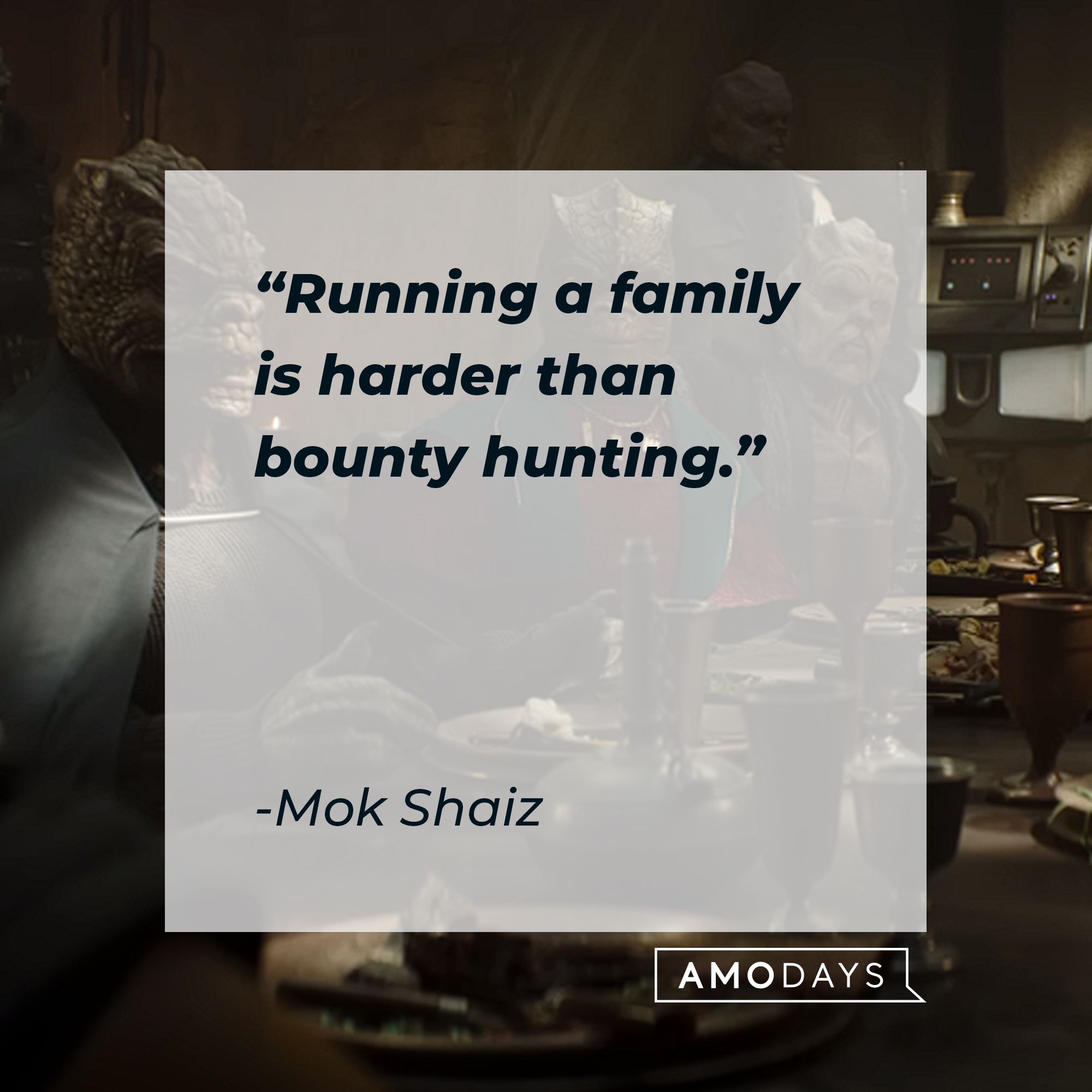 Mok Shaiz's quote: Running a family is harder than bounty hunting." | Source: youtube.com/StarWars