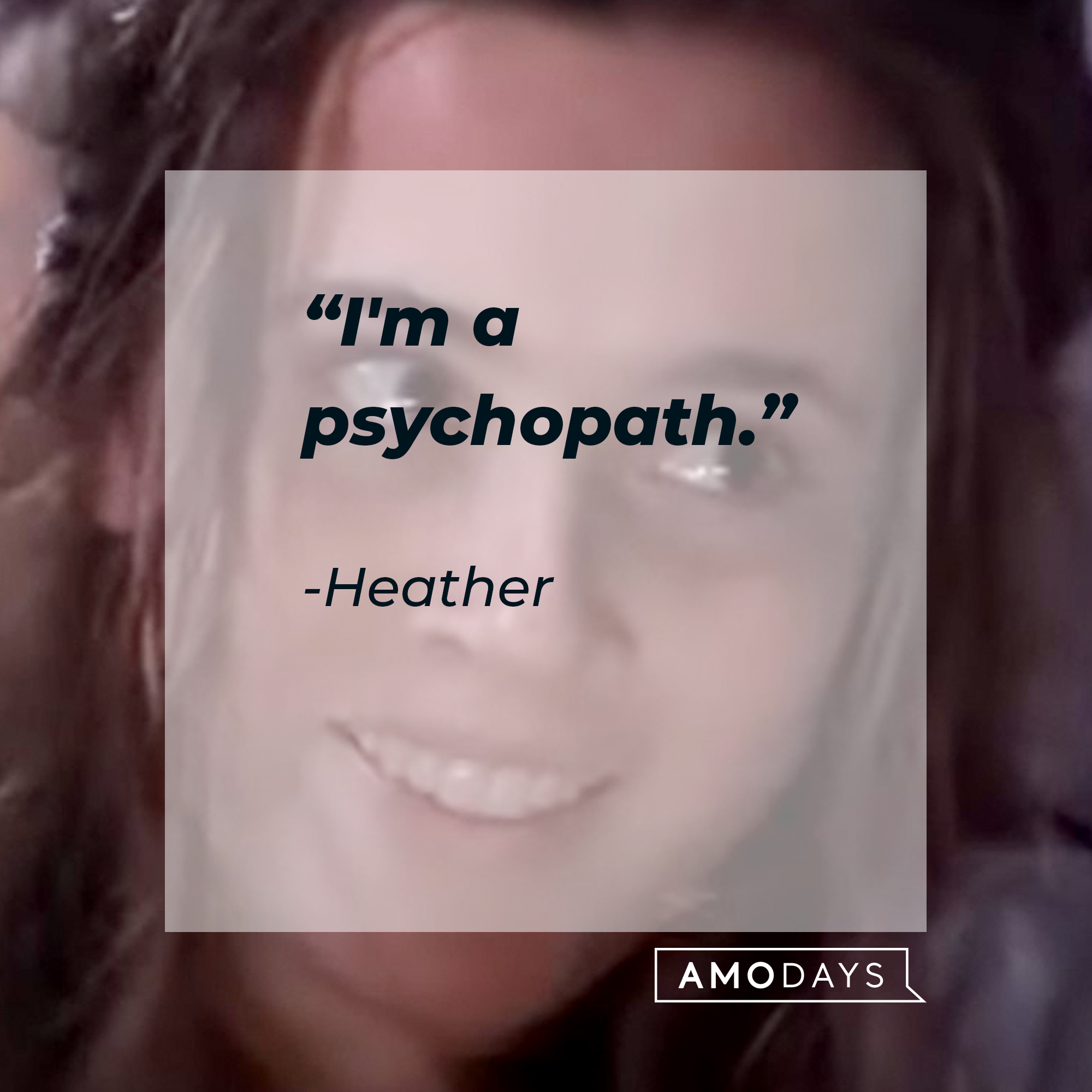 An image of Heather with her quote: “I'm a psychopath.” | Source: AmoDays