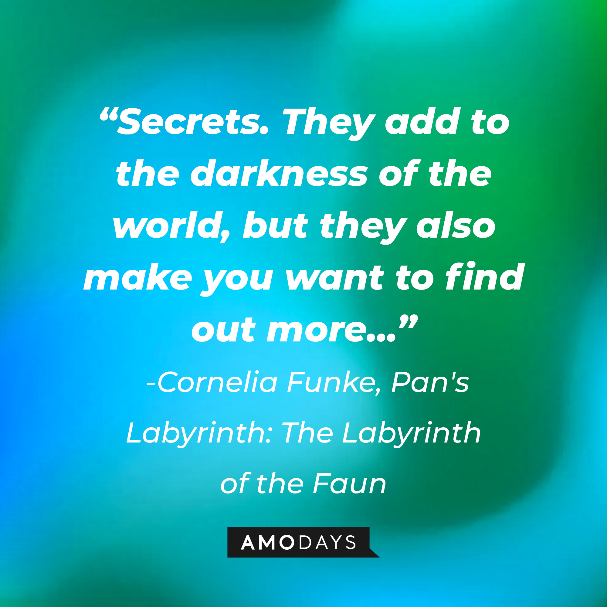 Cornelia Funke's quote: "Secrets. They add to the darkness of the world, but they also make you want to find out more..."  | Image: Amodays