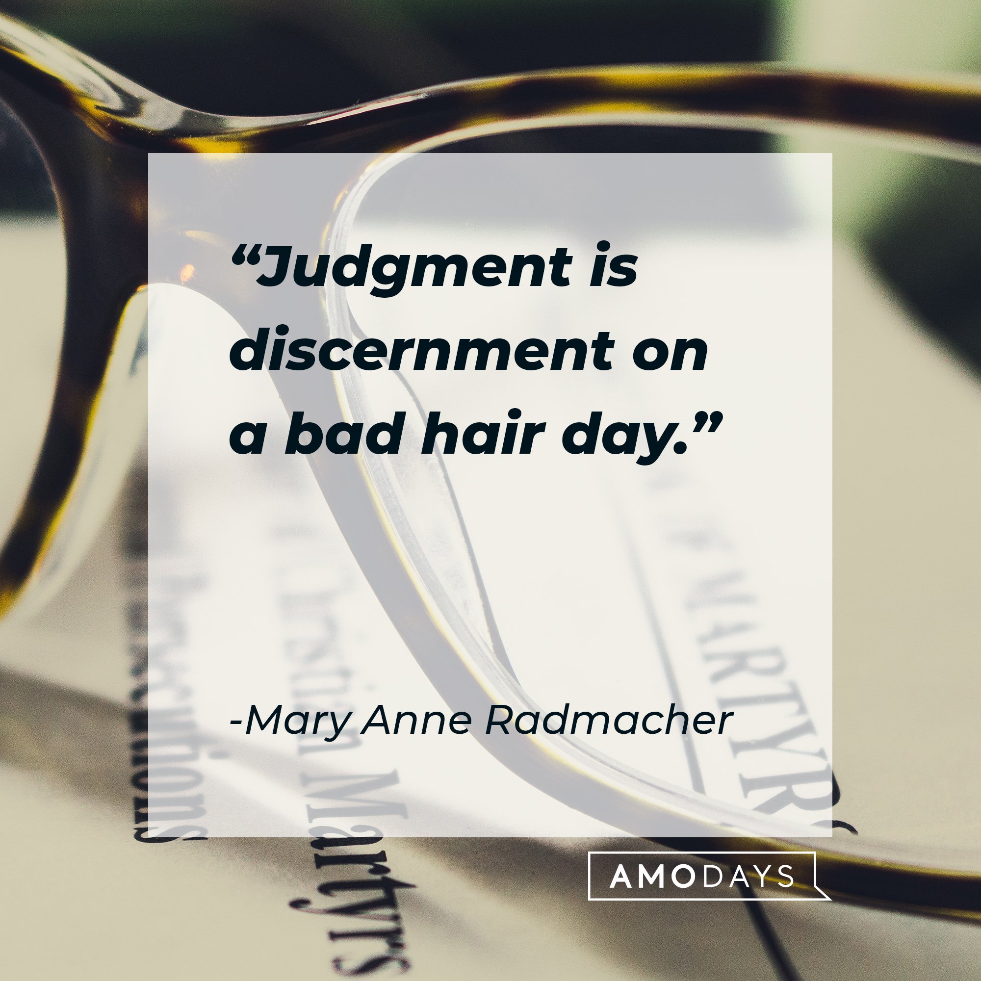 Mary Anne Radmacher's quote: "Judgment is discernment on a bad hair day." | Image: AmoDays