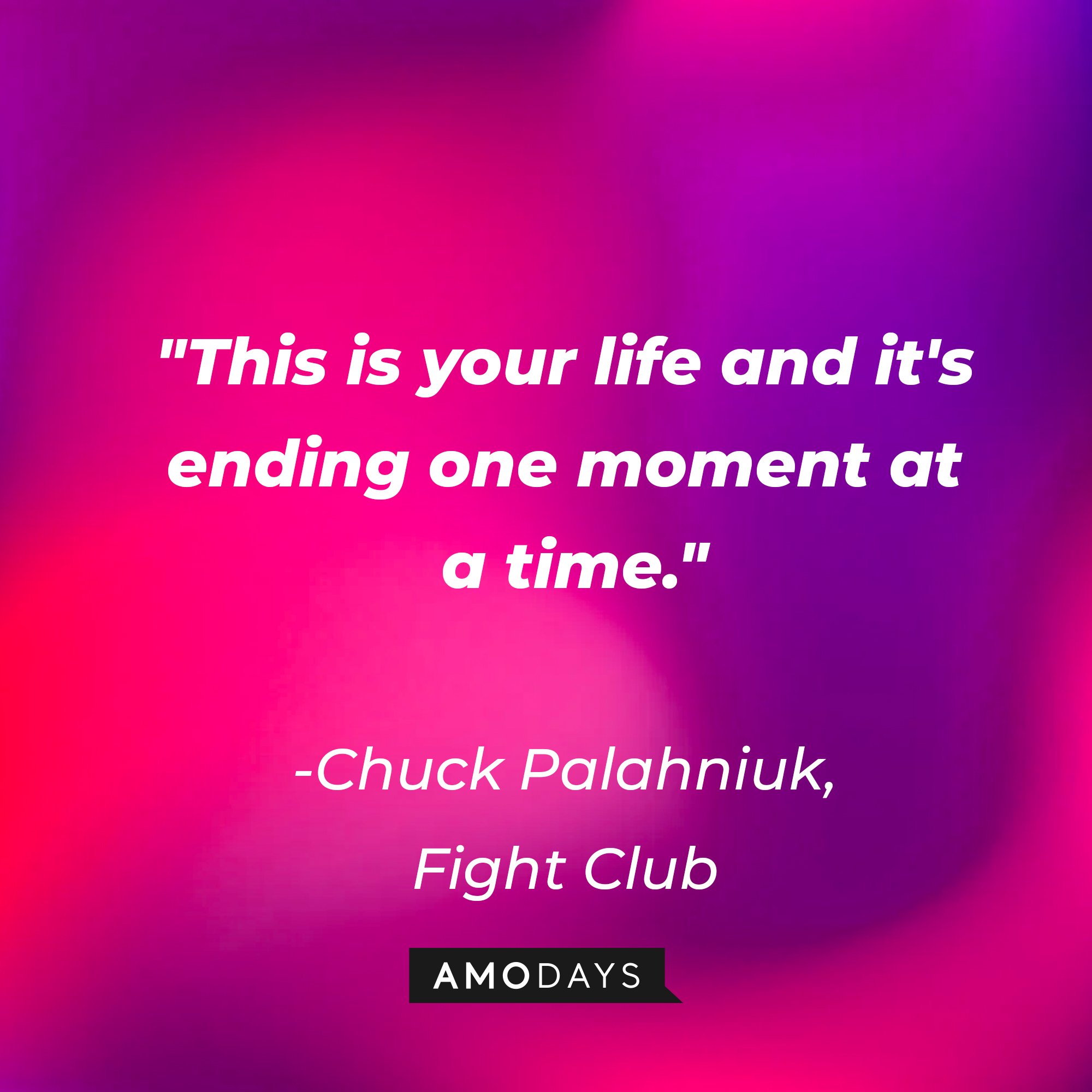 Chuck Palahniuk's quote: "This is your life, and it's ending one moment at a time." | Image: Amodays