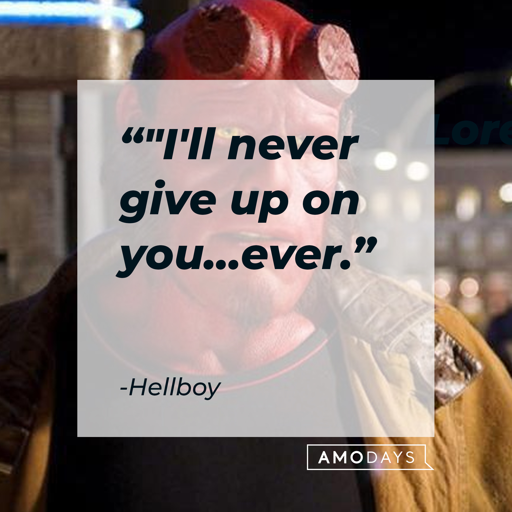 Hellboy's quote: "I'll never give up on you...ever." | Source: facebook.com/hellboymovie