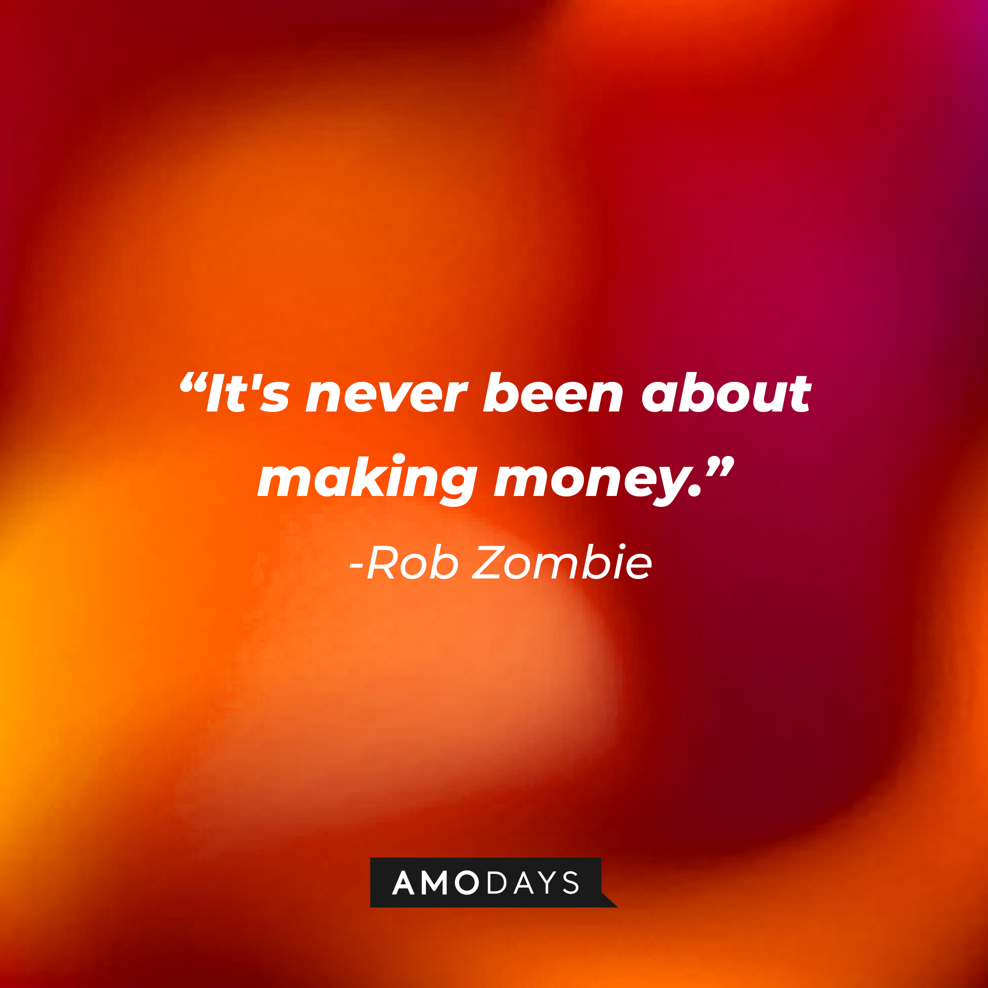 Rob Zombie's quote "It's never been about making money." | Source: AmoDays