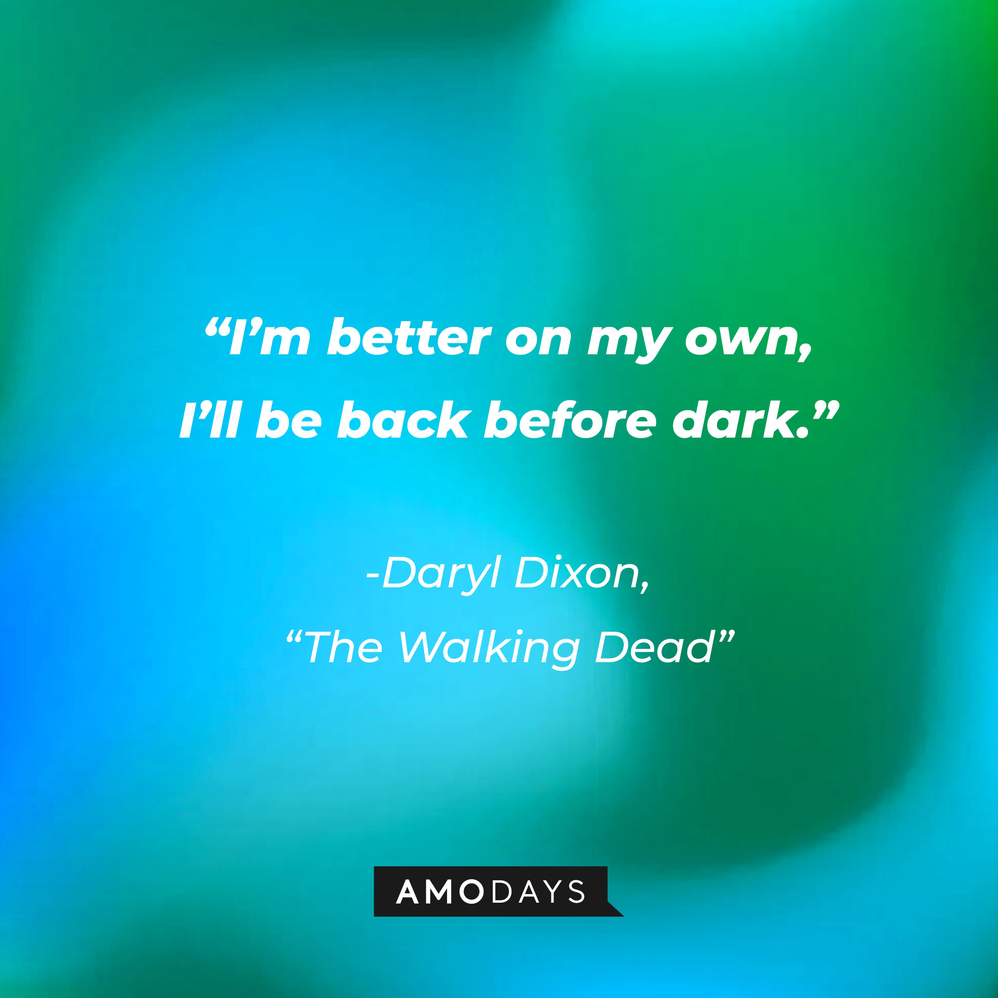 Daryl Dixon’s quote from “The Walking Dead”: “I’m better on my own, I’ll be back before dark.” | Source: AmoDays