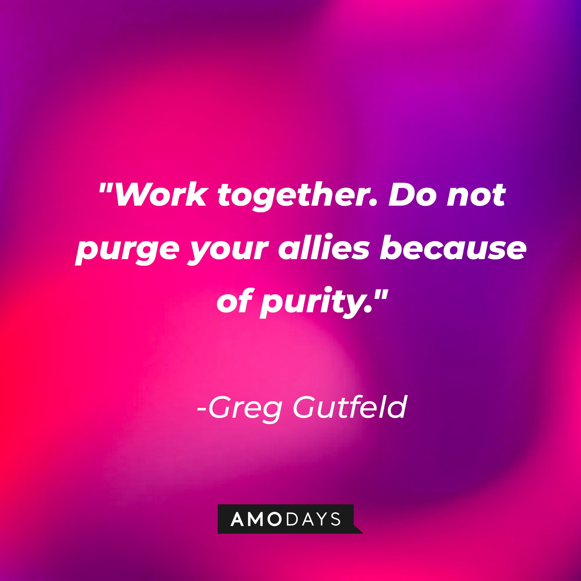 Greg Gutfeld’s quote: "Work together. Do not purge your allies because of purity." | Image: AmoDays 