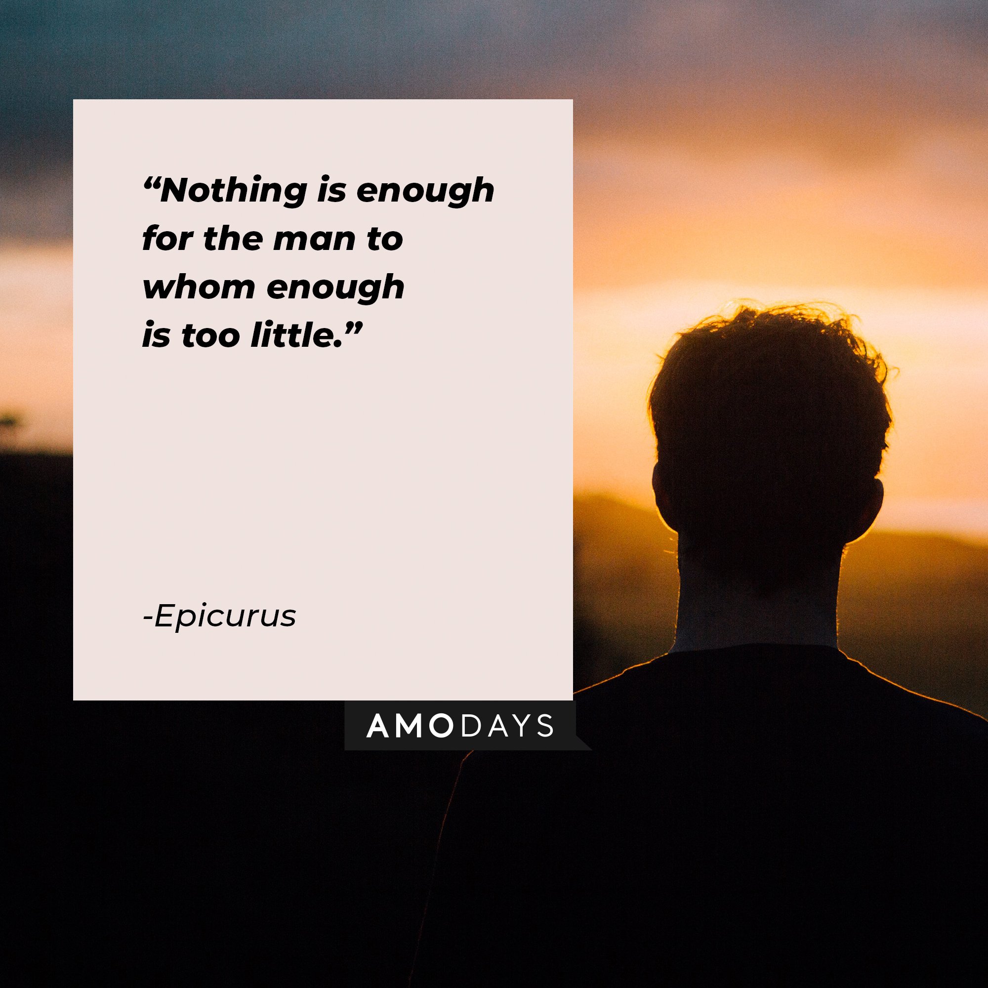 Epicurus’ quote: “Nothing is enough for the man to whom enough is too little.” | Image: AmoDays 