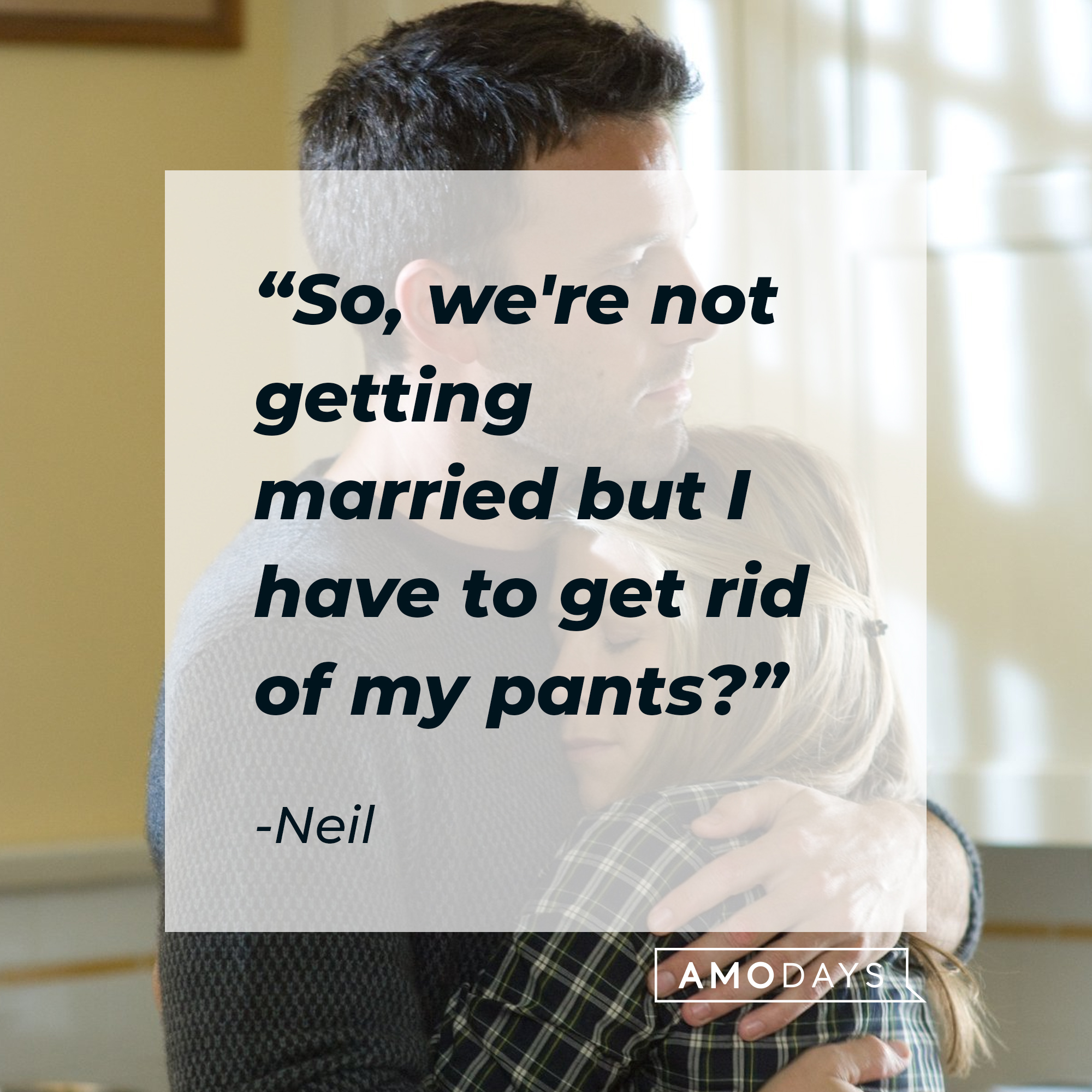 Neil's quote: "So, we're not getting married but I have to get rid of my pants?" | Source: Source: Facebook/hesjustnotthatintoyou