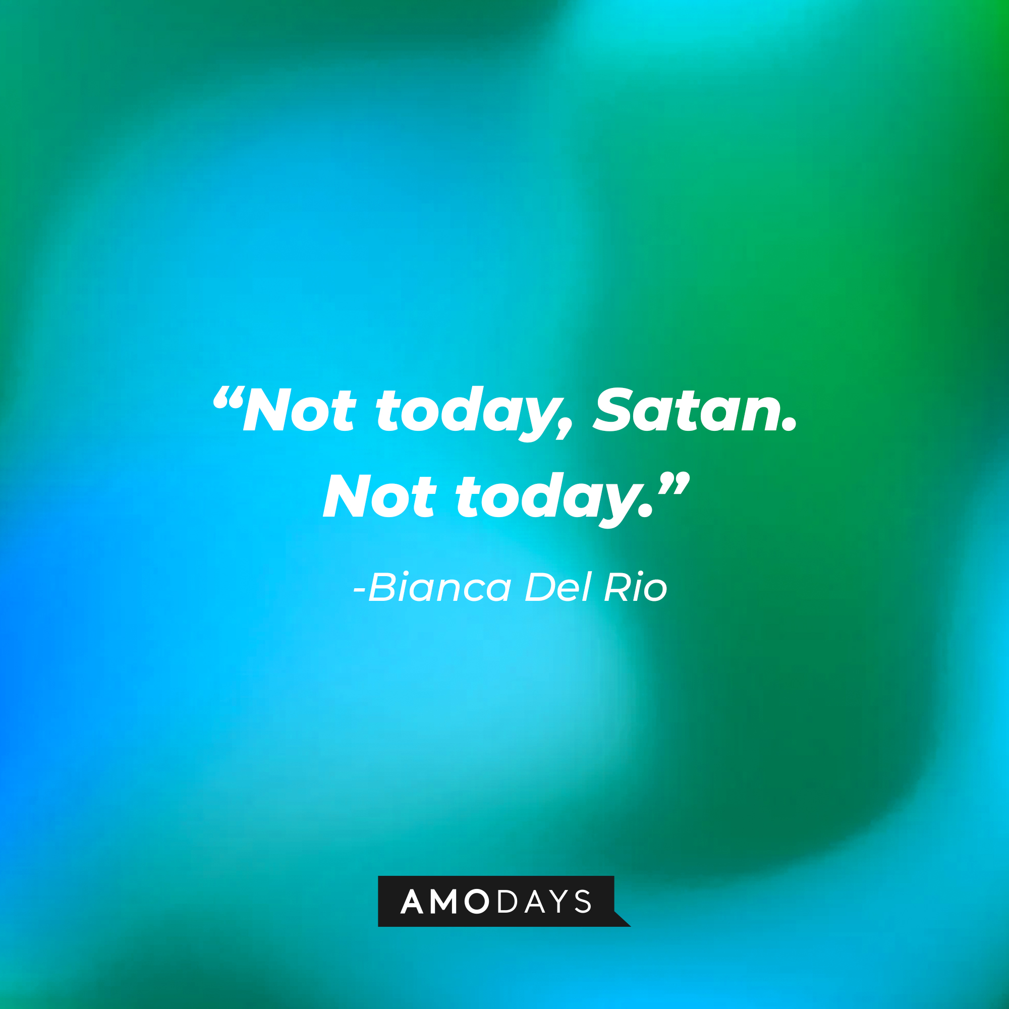 Bianca Del Rio’s quote: “Not today, Satan. Not today.” |  Source: AmoDays