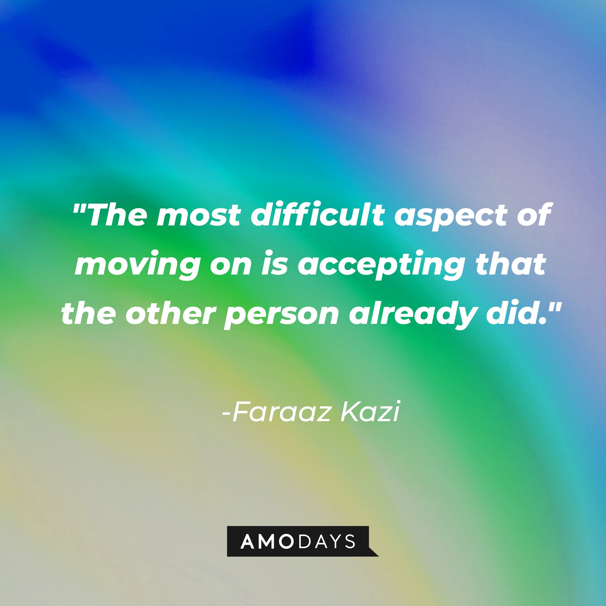 Faraaz Kazi's quote: "The most difficult aspect of moving on is accepting that the other person already did." | Image: AmoDays