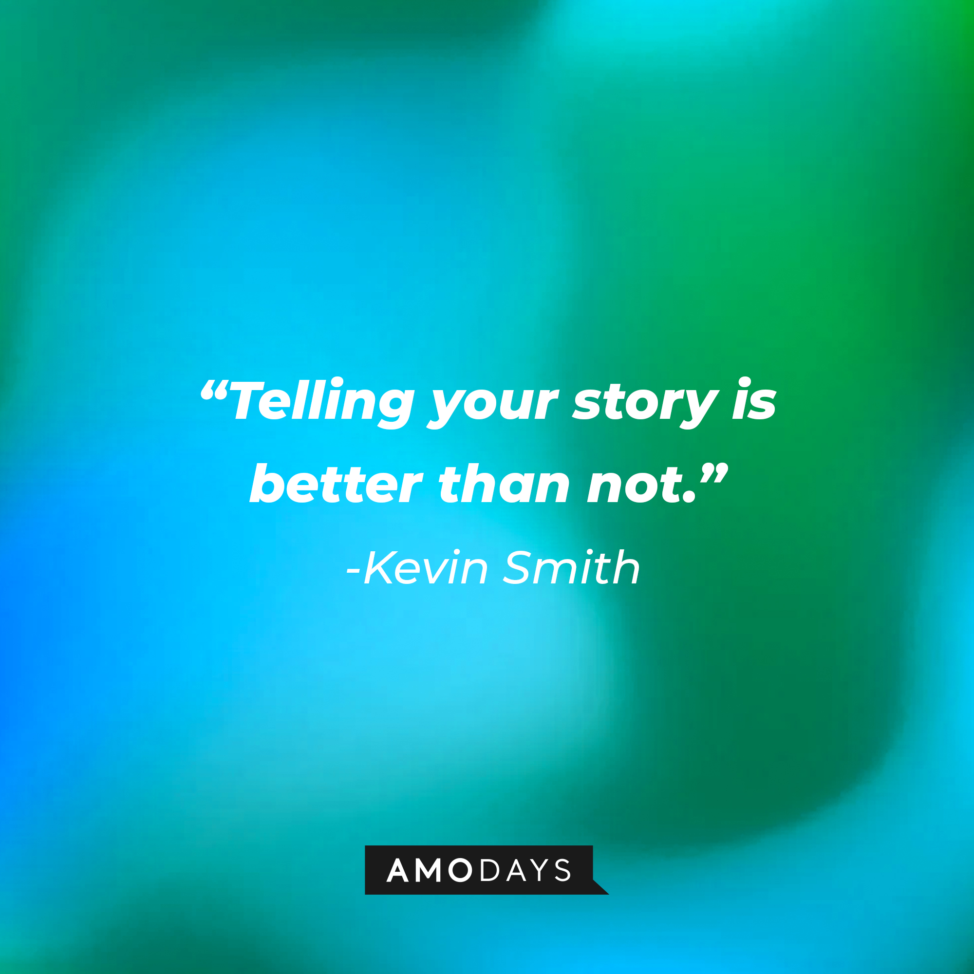 Kevin Smith’s quote: “Telling your story is better than not." | Source: AmoDays