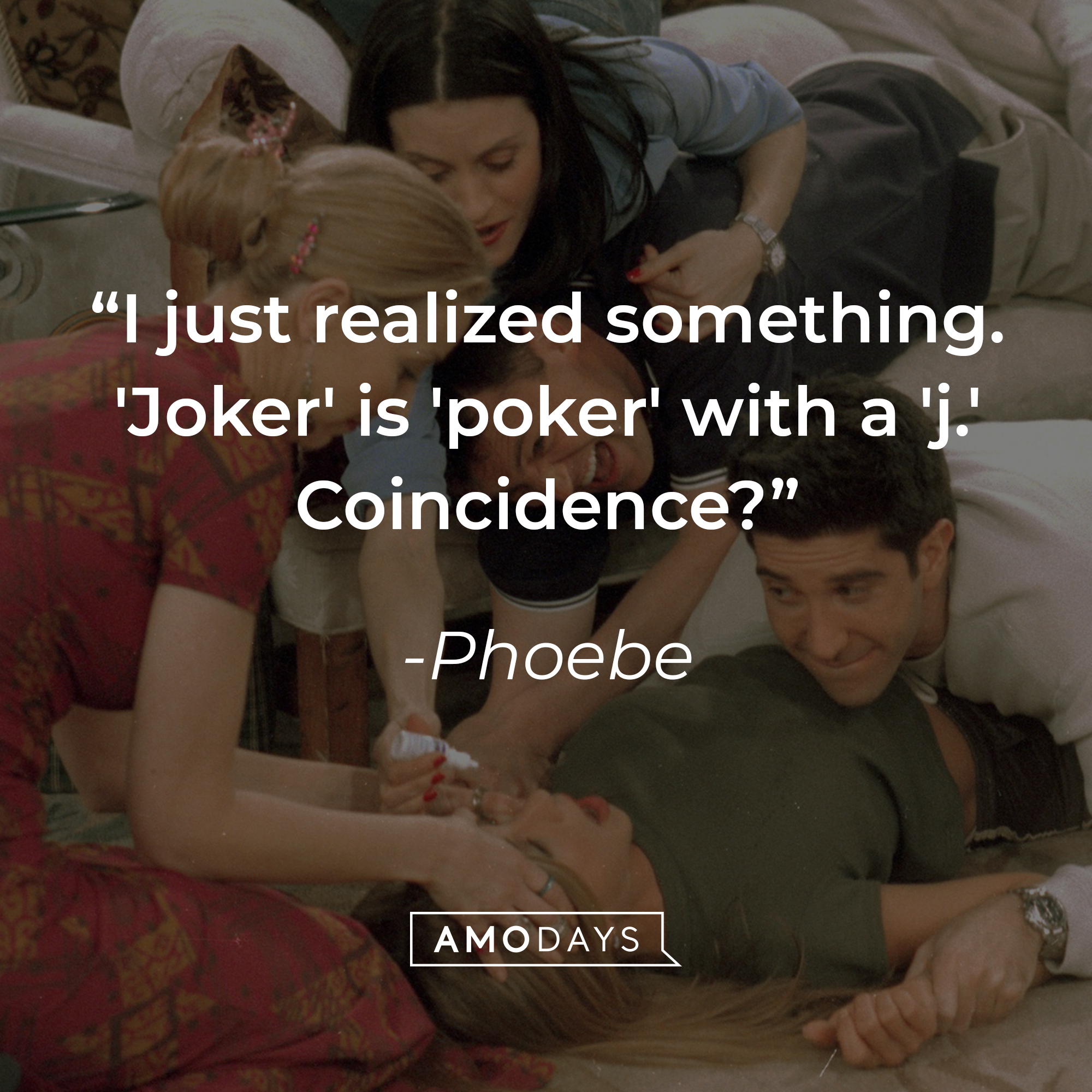 Phoebe's quote: "I just realized something. 'Joker' is 'poker' with a 'j.' Coincidence?" | Source: Facebook.com/friends.tv