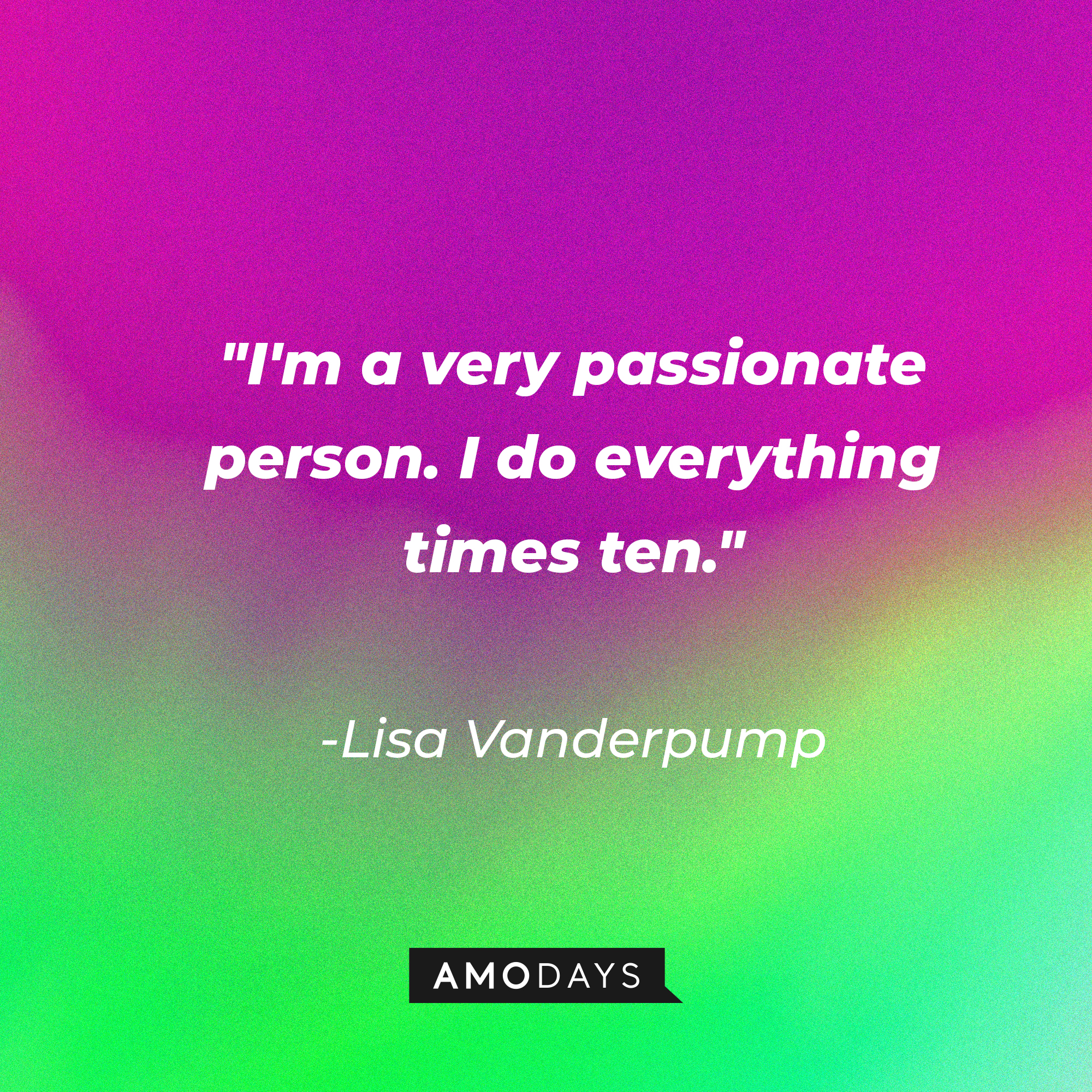 isa Vanderpump’s quote: “I'm a very passionate person. I do everything times ten.” — | Source: AmoDays
