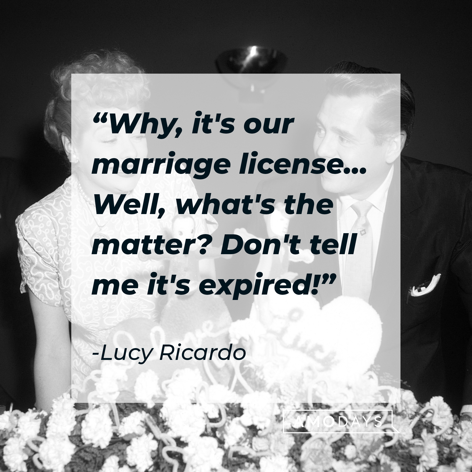 Lucy Ricardo's quote: "Why, it's our marriage license... Well, what's the matter? Don't tell me it's expired!" | Source: Getty Images
