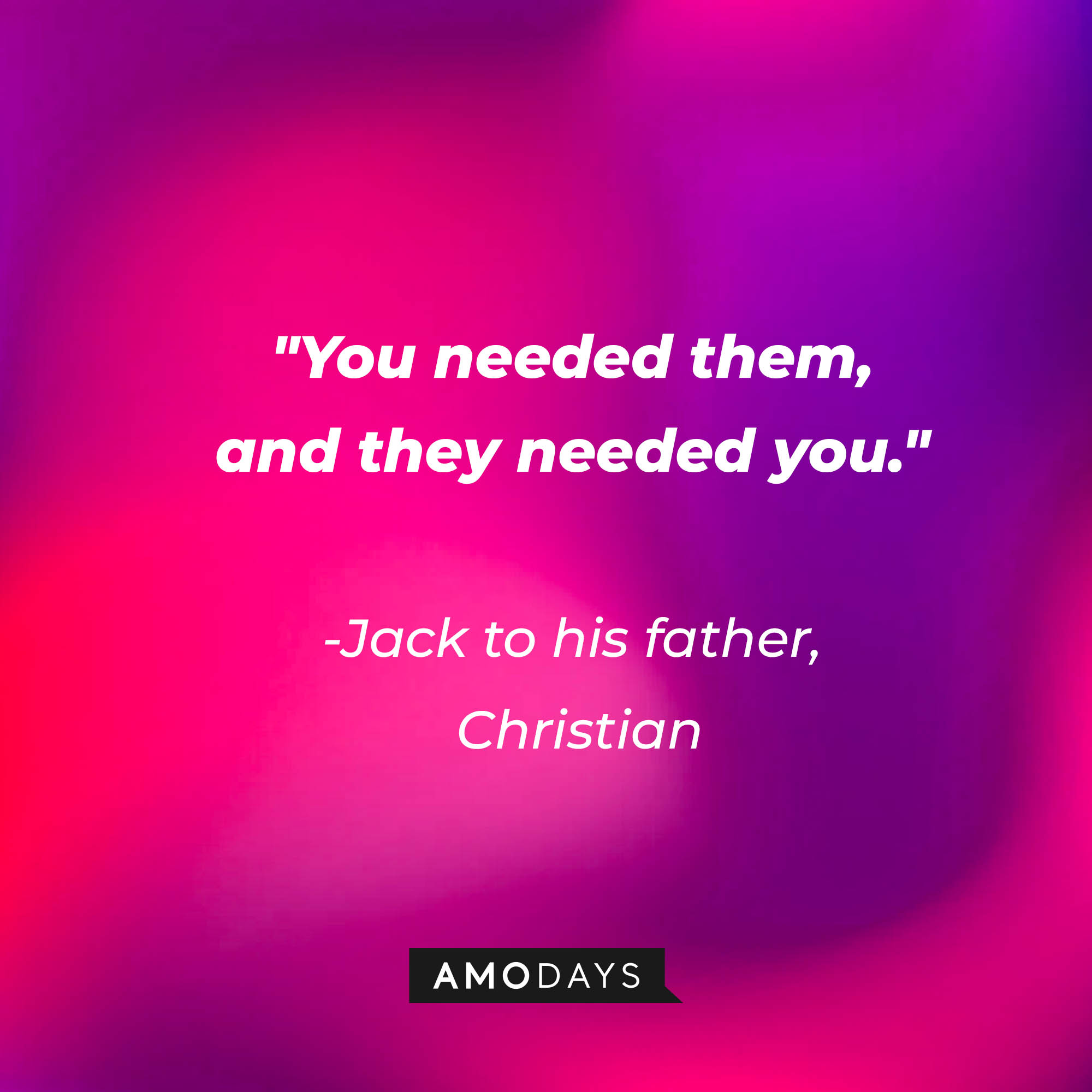 A quote from Jack to his father: "You needed them, and they needed you." | Source: AmoDays