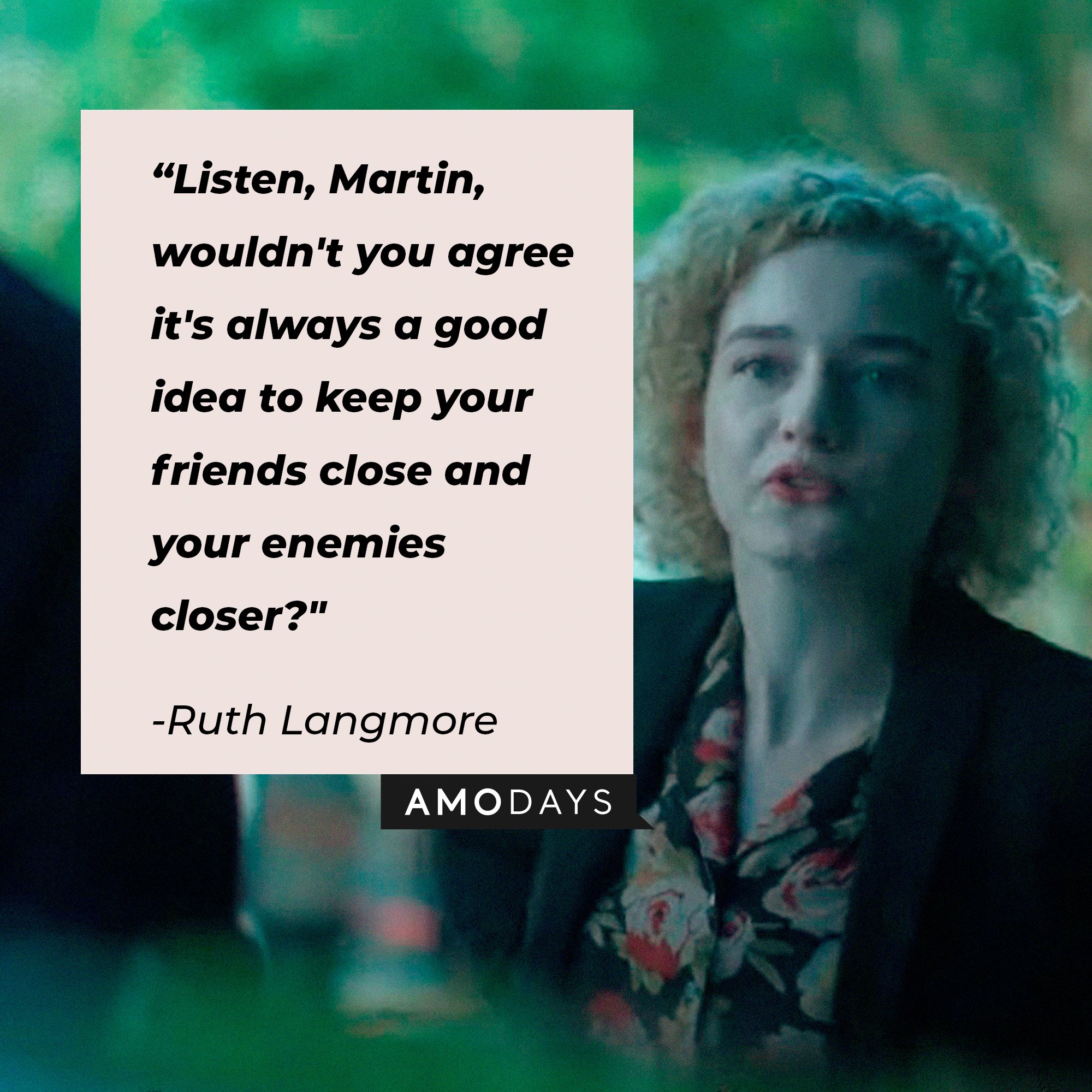 Ruth Langmore’s quote: “Listen, Martin, wouldn't you agree it's always a good idea to keep your friends close and your enemies closer?"| Image: AmoDays